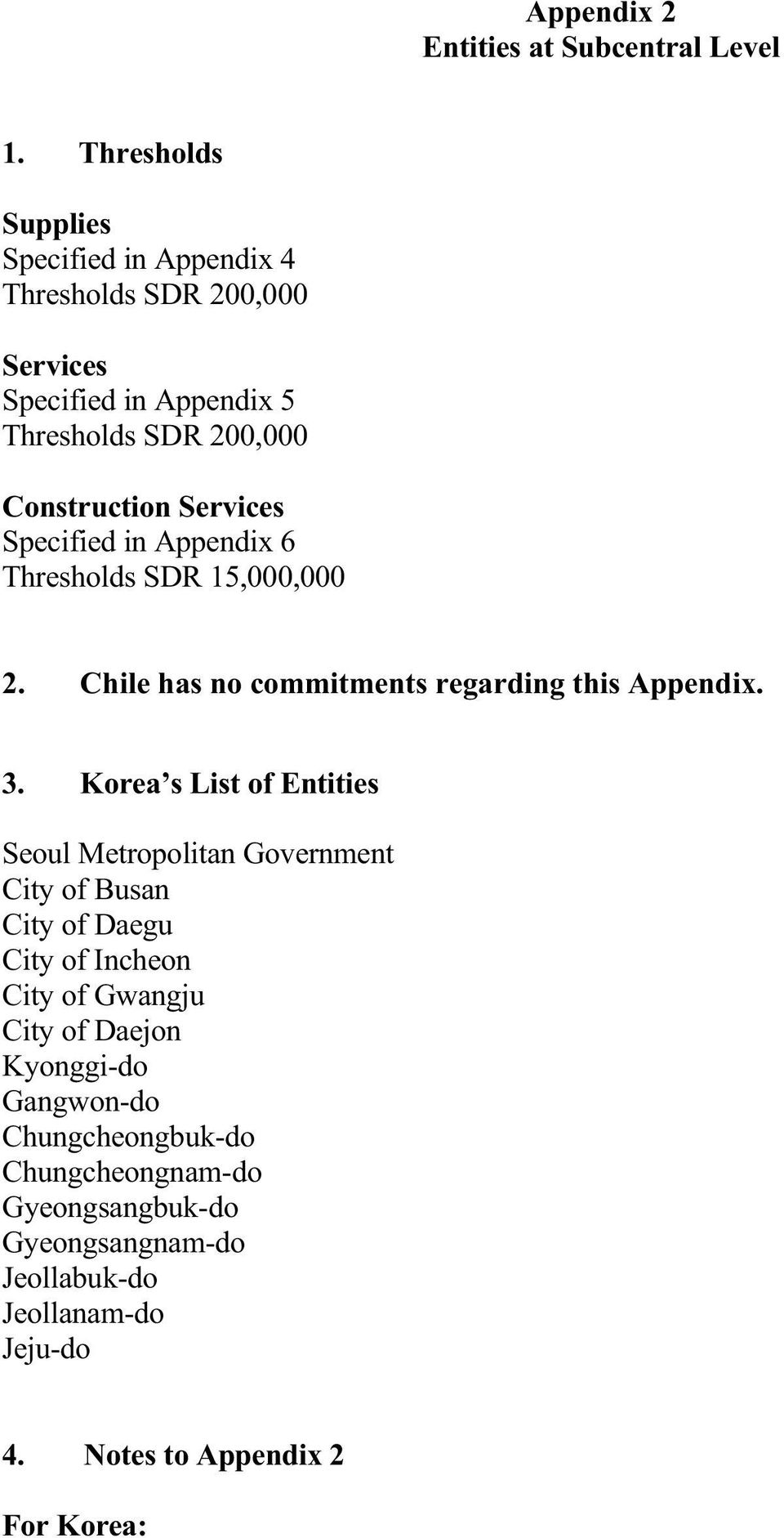 Specified in Appendix 6 Thresholds SDR 15,000,000 2. Chile has no commitments regarding this Appendix. 3.