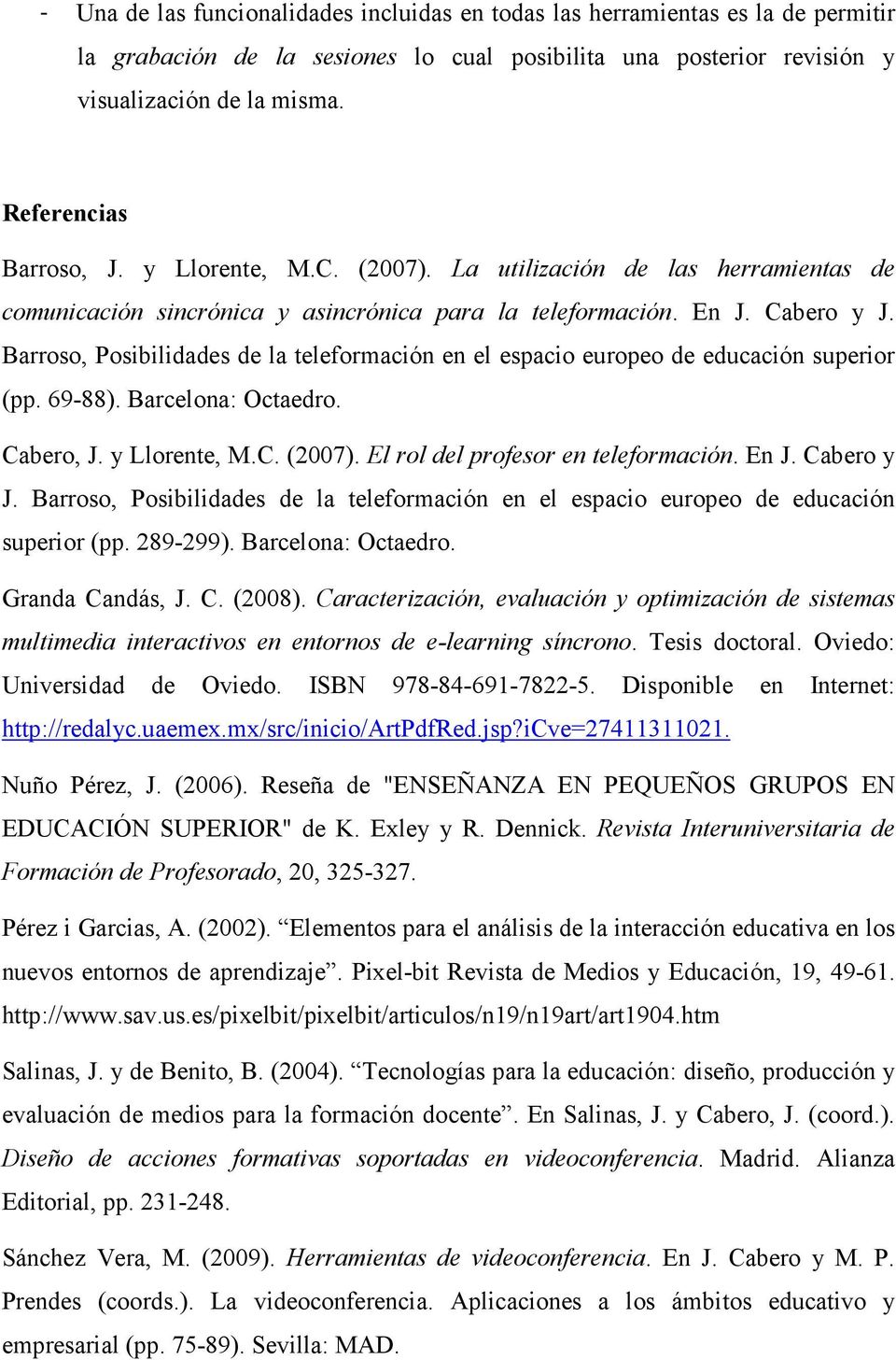 Barroso, Posibilidades de la teleformación en el espacio europeo de educación superior (pp. 69-88). Barcelona: Octaedro. Cabero, J. y Llorente, M.C. (2007). El rol del profesor en teleformación. En J.