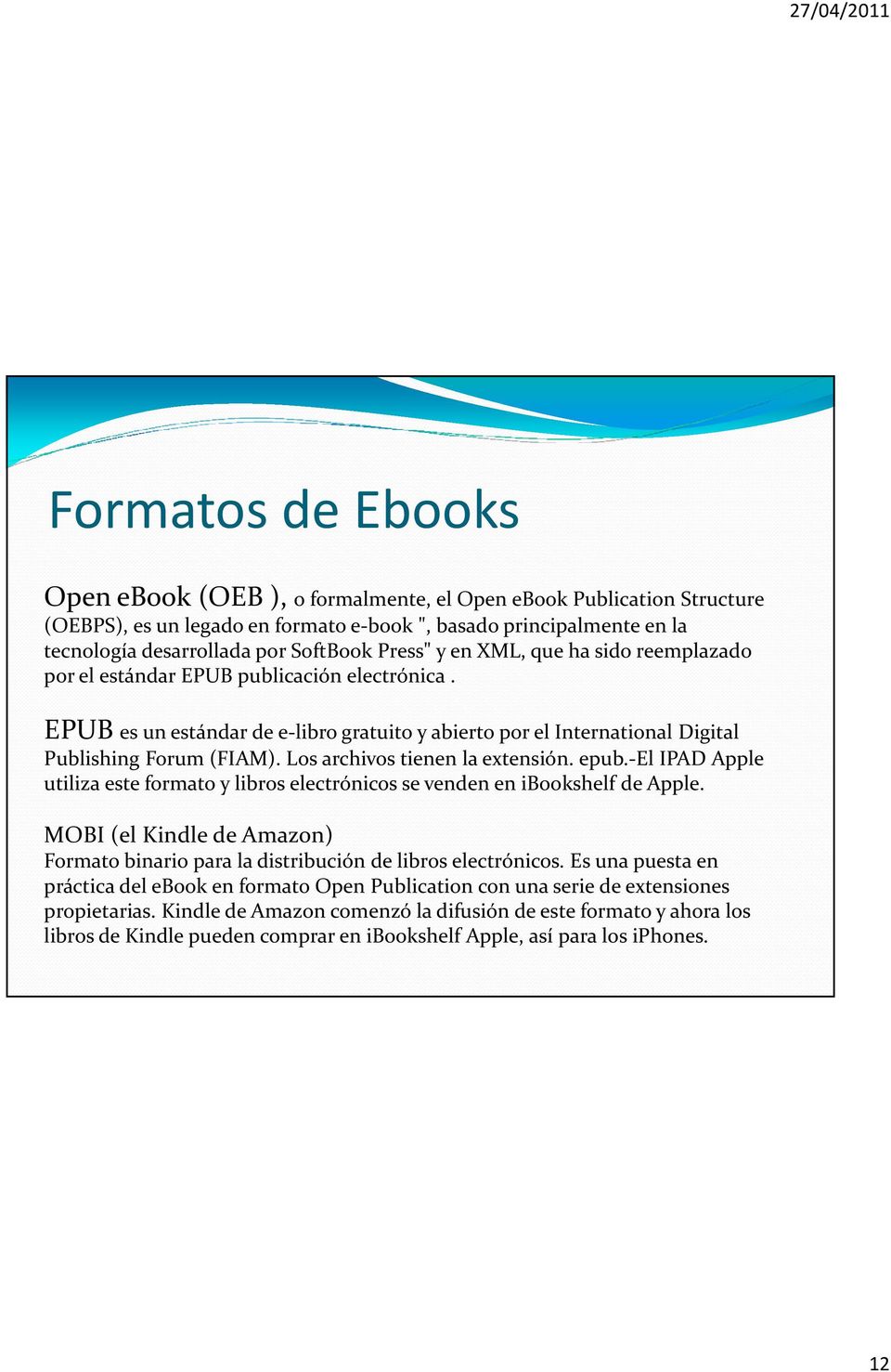 Los archivos tienen la extensión. epub.-el IPAD Apple utiliza este formato y libros electrónicos se venden en ibookshelf de Apple.