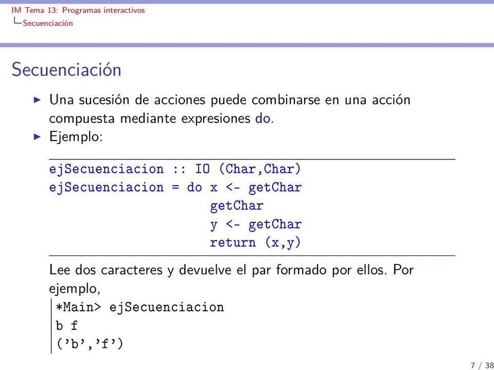 Ejemplo: ejsecuenciacion :: IO (Char,Char) ejsecuenciacion = do x <- getchar getchar