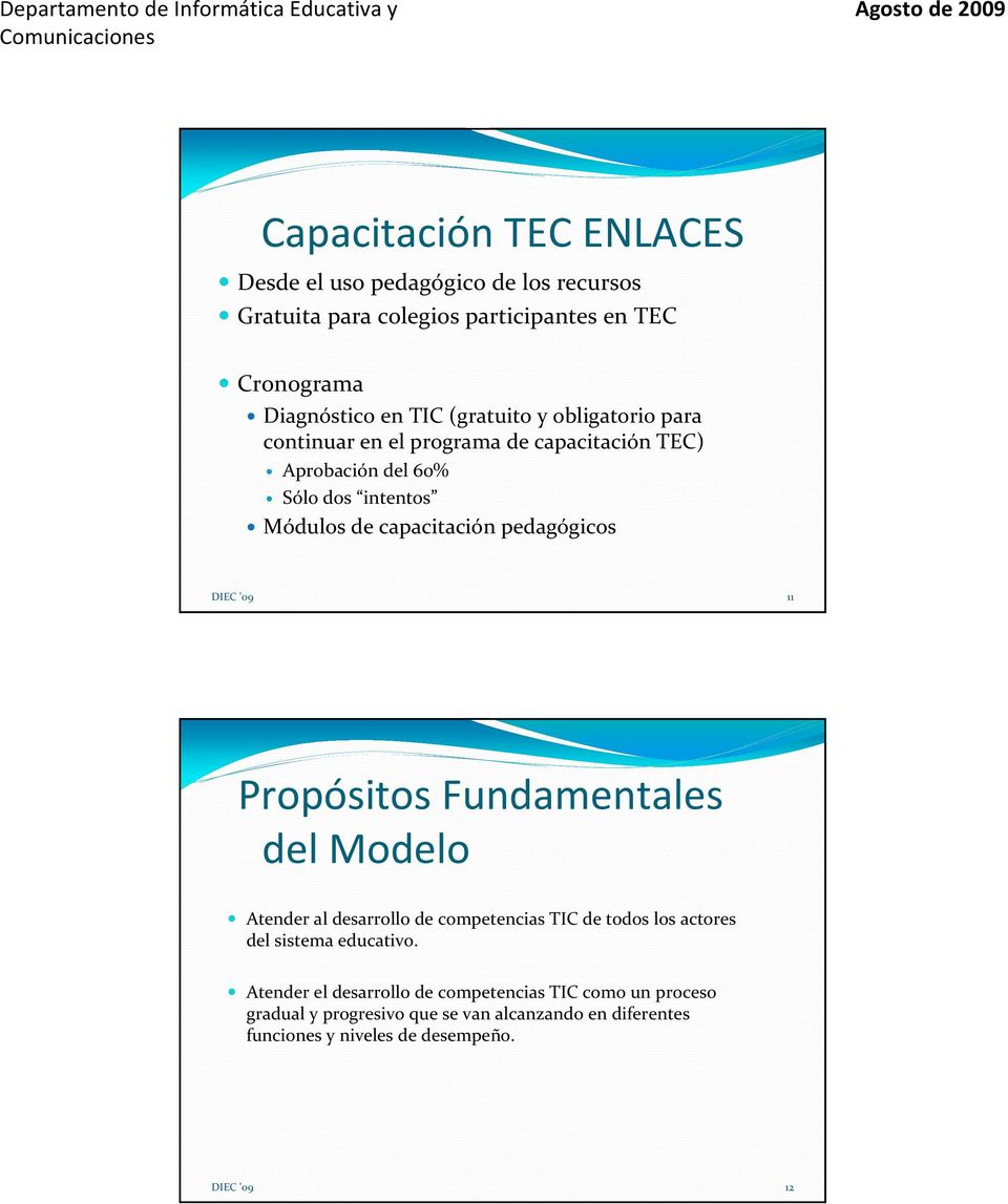 pedagógicos DIEC '09 11 Propósitos Fundamentales del Modelo Atender al desarrollo de competencias TIC de todos los actores del sistema educativo.