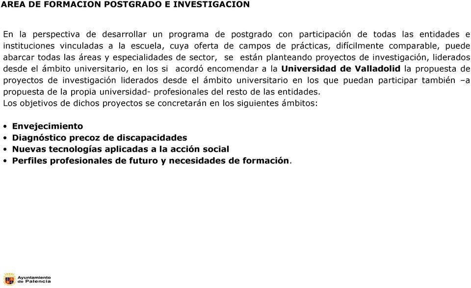 si acordó encomendar a la Universidad de Valladolid la propuesta de proyectos de investigación liderados desde el ámbito universitario en los que puedan participar también a propuesta de la propia