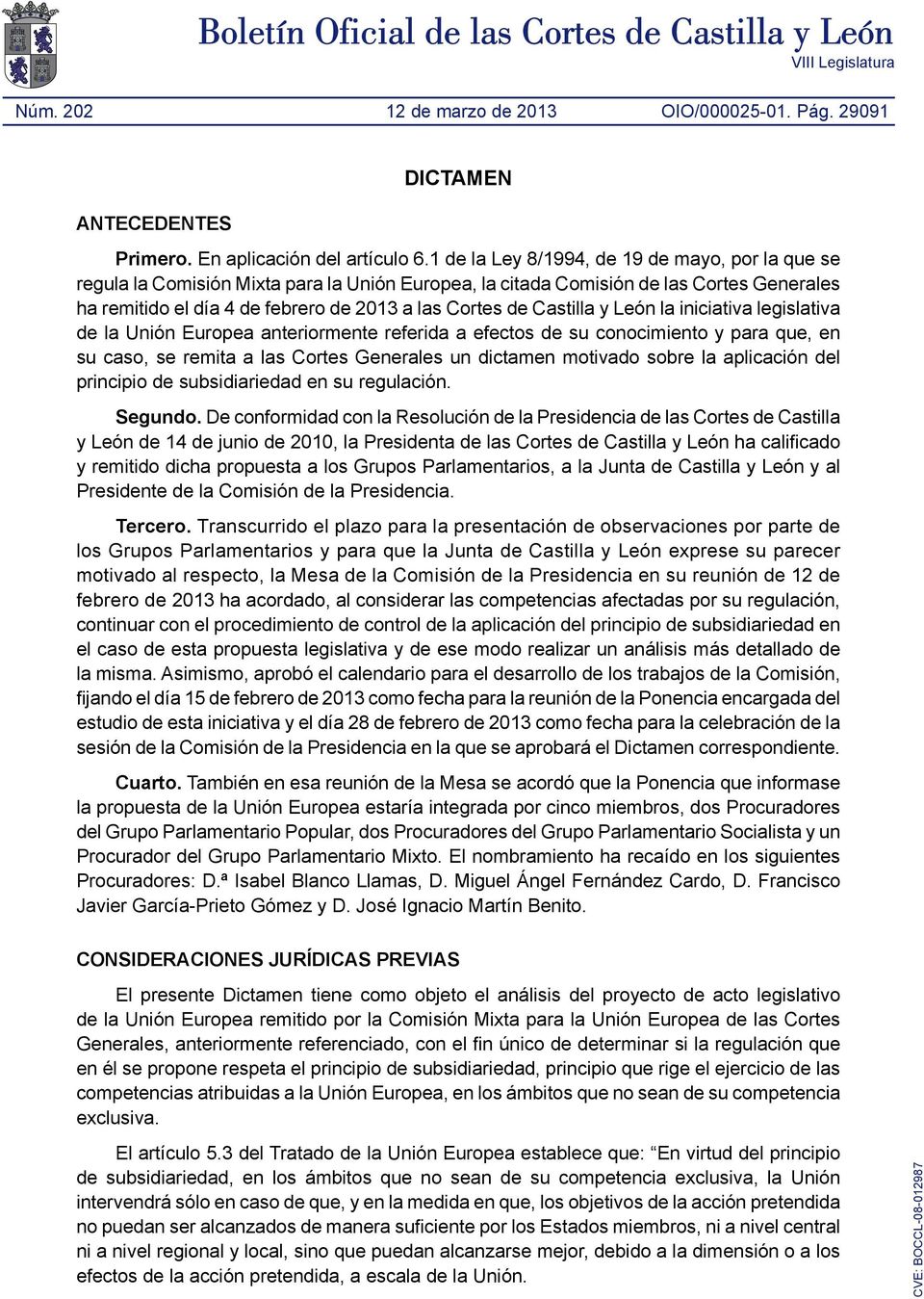 Castilla y León la iniciativa legislativa de la Unión Europea anteriormente referida a efectos de su conocimiento y para que, en su caso, se remita a las Cortes Generales un dictamen motivado sobre