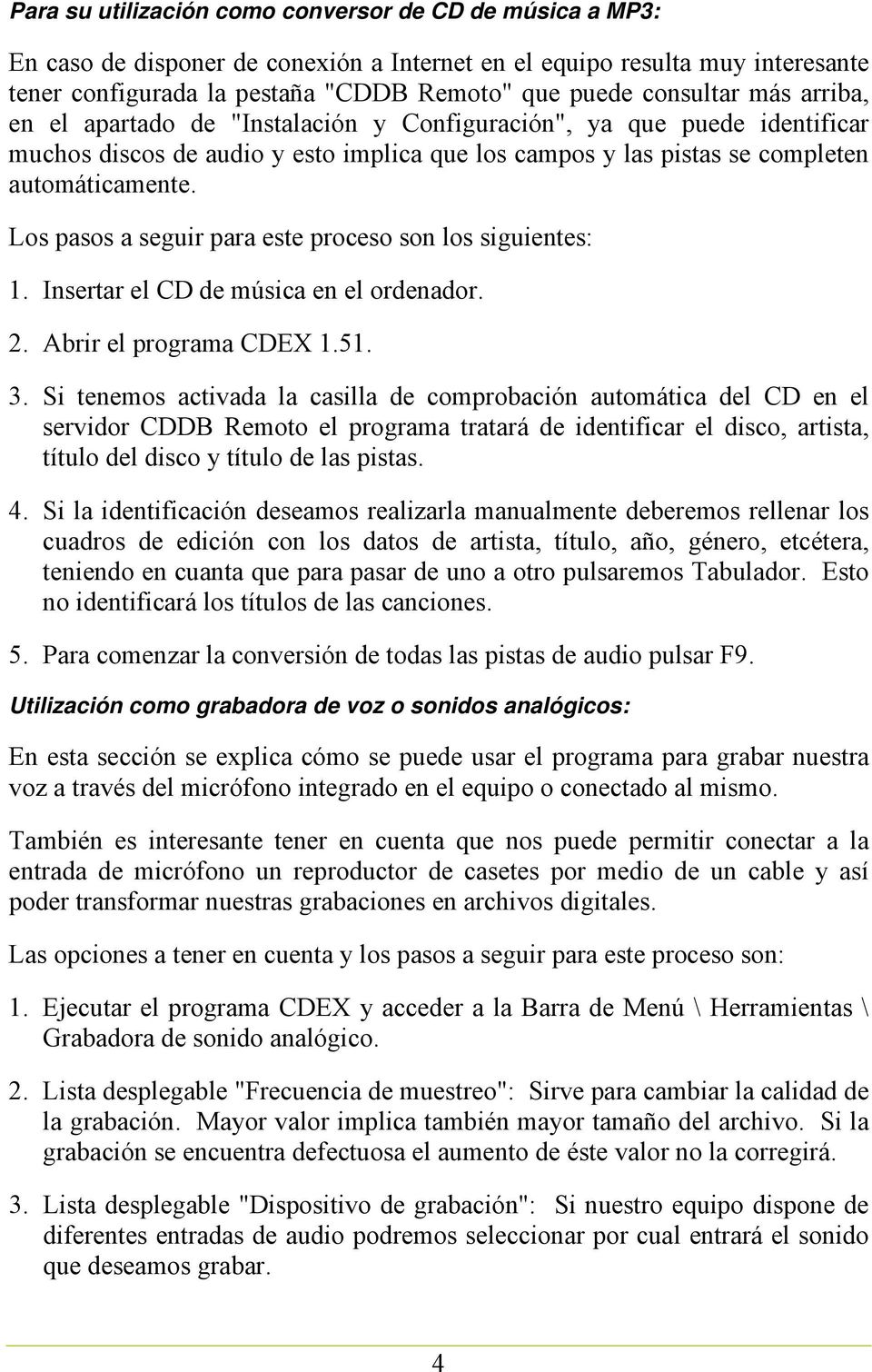 Los pasos a seguir para este proceso son los siguientes: 1. Insertar el CD de música en el ordenador. 2. Abrir el programa CDEX 1.51. 3.