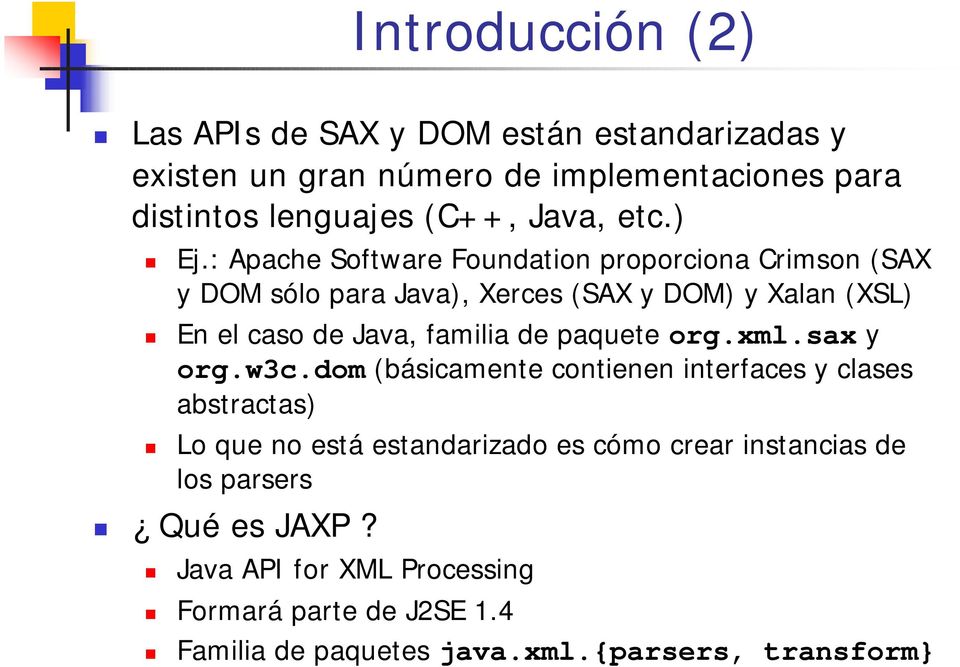 : Apache Software Foundation proporciona Crimson (SAX y DOM sólo para Java), Xerces (SAX y DOM) y Xalan (XSL) En el caso de Java, familia de