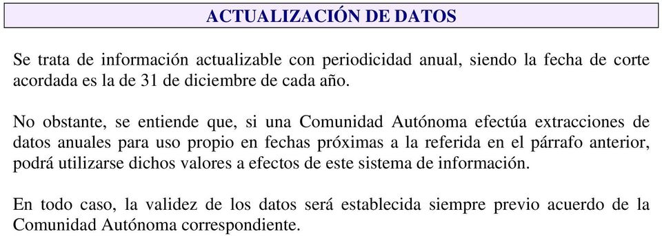 No obstante, se entiende que, si una Comunidad Autónoma efectúa extracciones de datos anuales para uso propio en fechas próximas