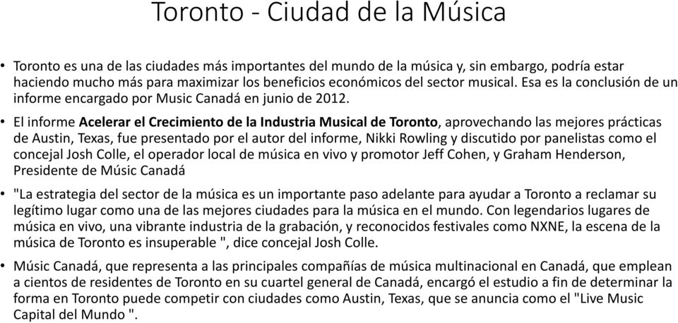 El informe Acelerar el Crecimiento de la Industria Musical de Toronto, aprovechando las mejores prácticas de Austin, Texas, fue presentado por el autor del informe, Nikki Rowling y discutido por