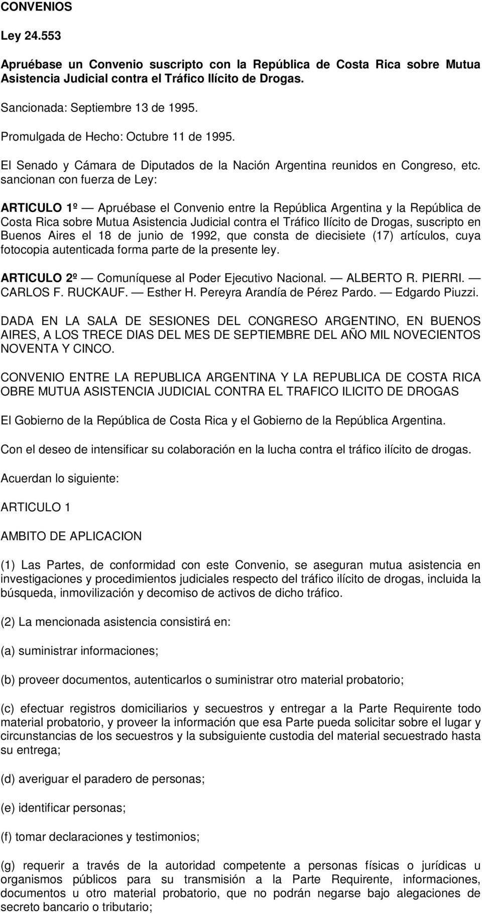 sancionan con fuerza de Ley: ARTICULO 1º Apruébase el Convenio entre la República Argentina y la República de Costa Rica sobre Mutua Asistencia Judicial contra el Tráfico Ilícito de Drogas, suscripto
