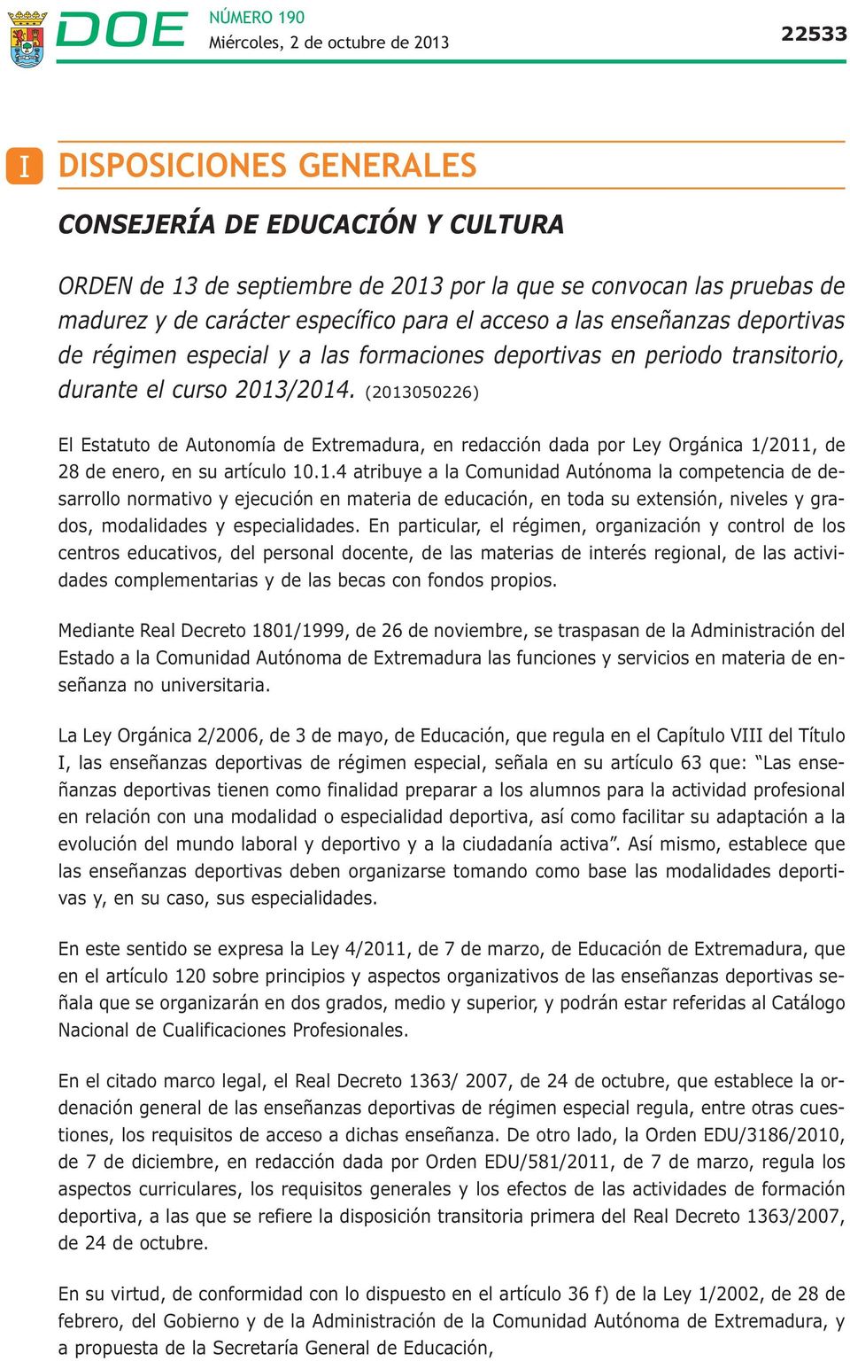 (2013050226) El Estatuto de Autonomía de Extremadura, en redacción dada por Ley Orgánica 1/2011, de 28 de enero, en su artículo 10.1.4 atribuye a la Comunidad Autónoma la competencia de desarrollo normativo y ejecución en materia de educación, en toda su extensión, niveles y grados, modalidades y especialidades.