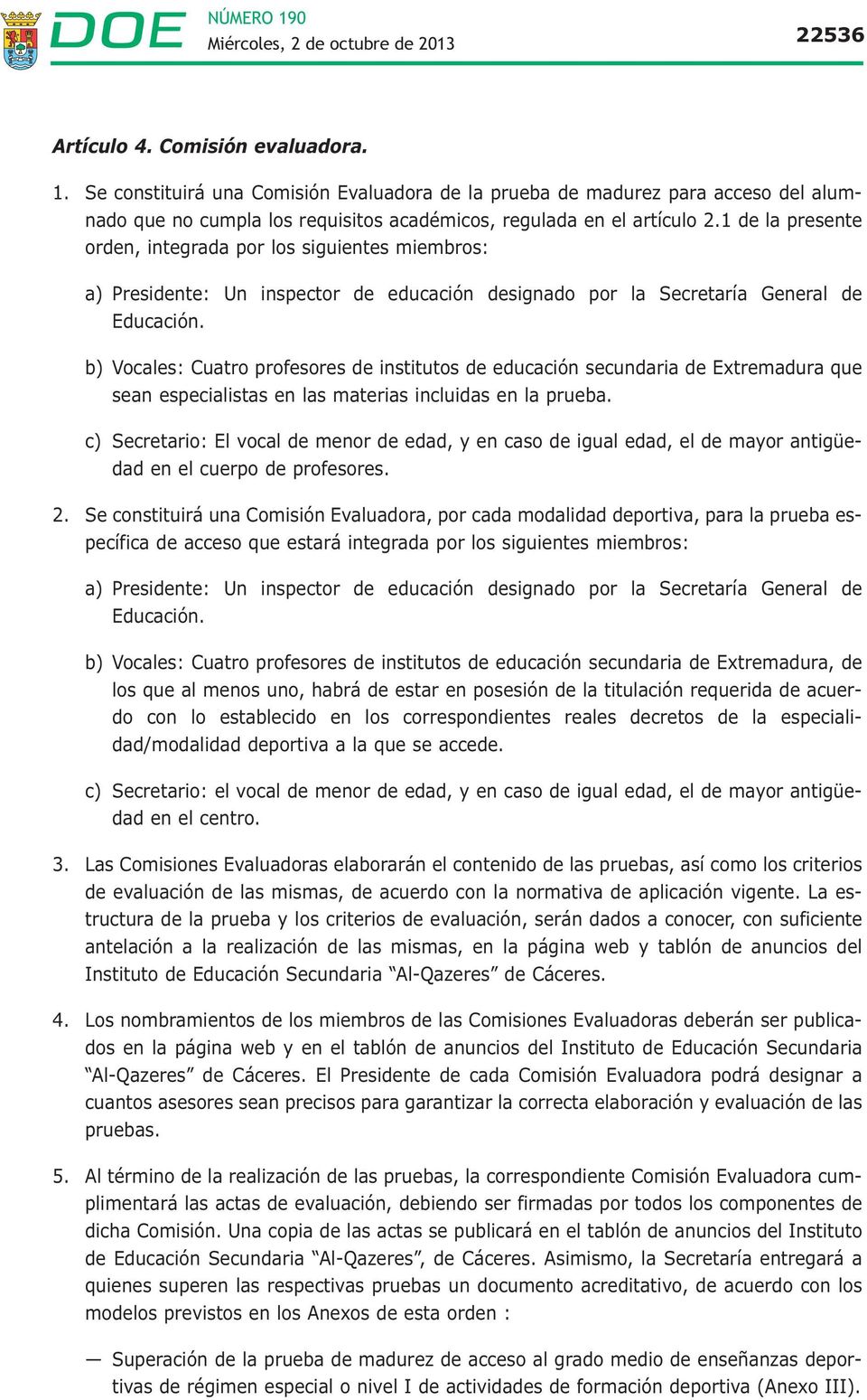 b) Vocales: Cuatro profesores de institutos de educación secundaria de Extremadura que sean especialistas en las materias incluidas en la prueba.