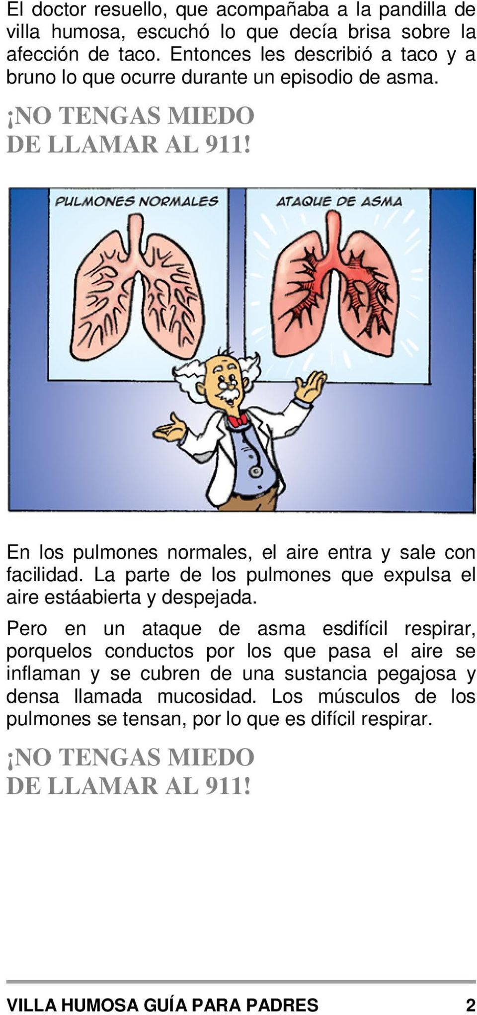 En los pulmones normales, el aire entra y sale con facilidad. La parte de los pulmones que expulsa el aire estáabierta y despejada.