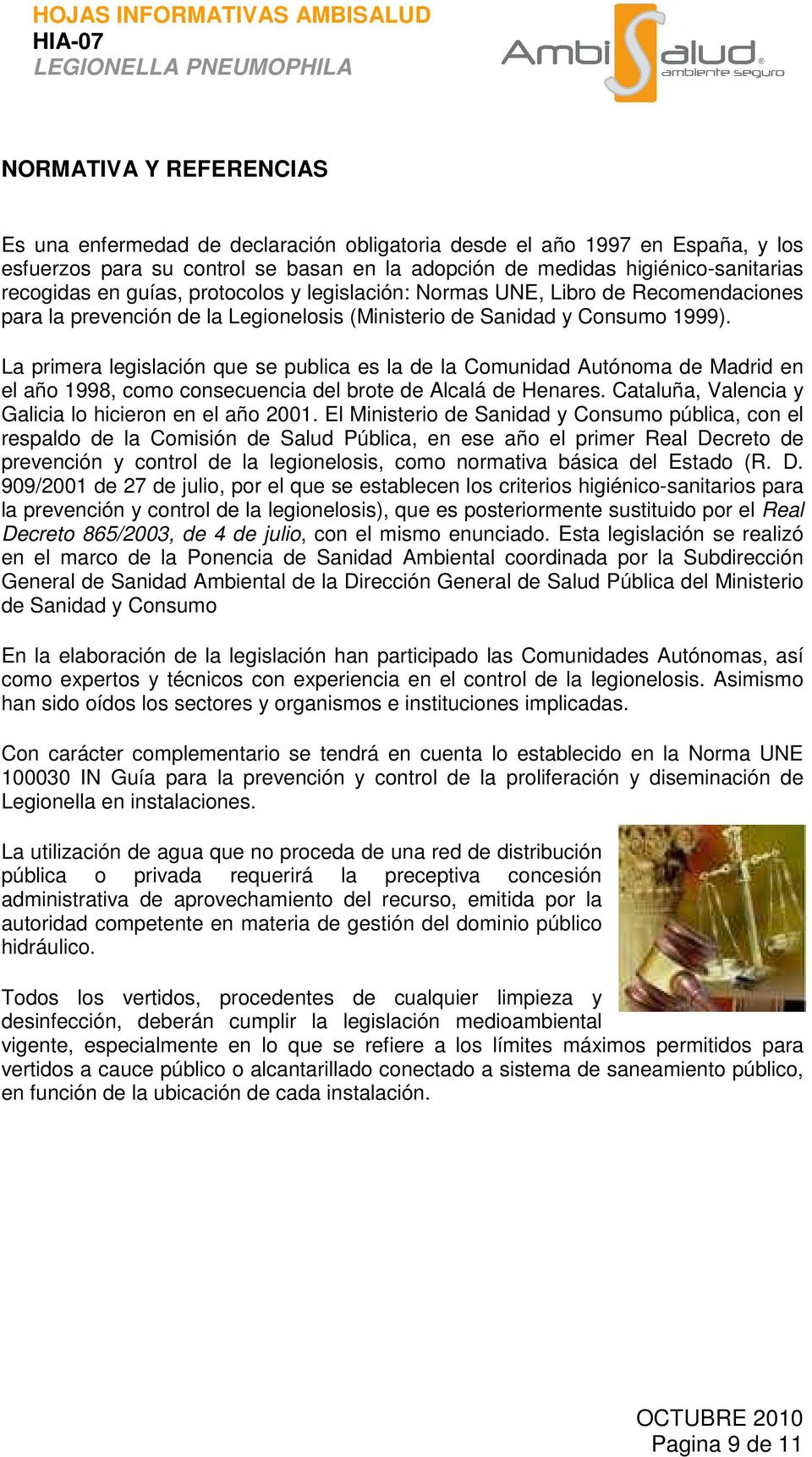 La primera legislación que se publica es la de la Comunidad Autónoma de Madrid en el año 1998, como consecuencia del brote de Alcalá de Henares.