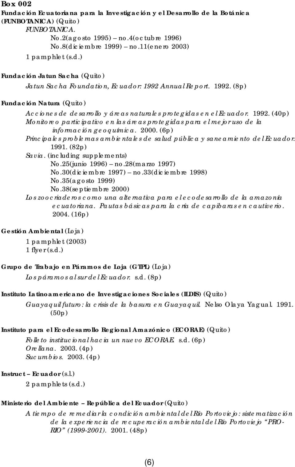 1992. (40p) Monitoreo participativo en las áreas protegidas para el mejor uso de la información geoquímica. 2000. (6p) Principales problemas ambientales de salud pública y saneamiento del Ecuador.