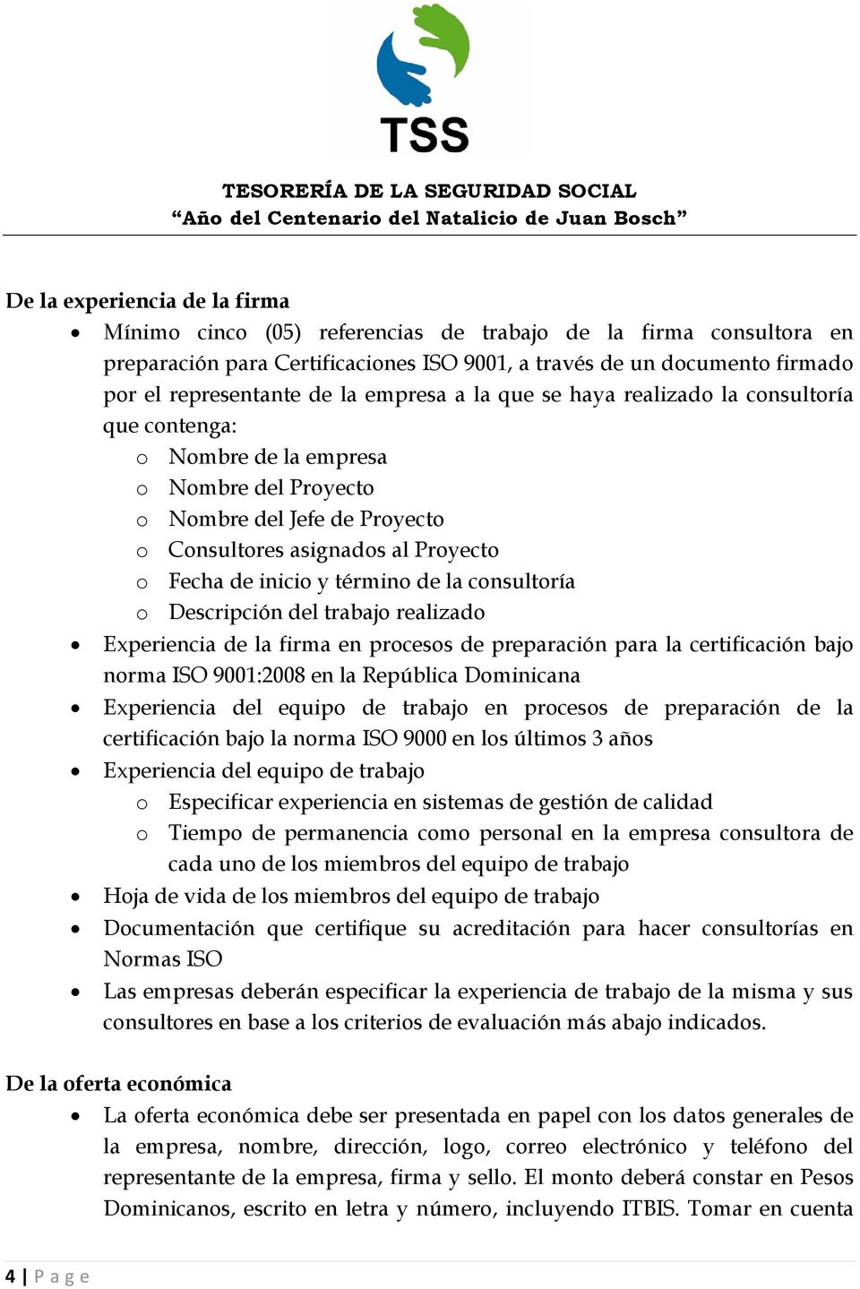 término de la consultoría o Descripción del trabajo realizado Experiencia de la firma en procesos de preparación para la certificación bajo norma ISO 91:28 en la República Dominicana Experiencia del
