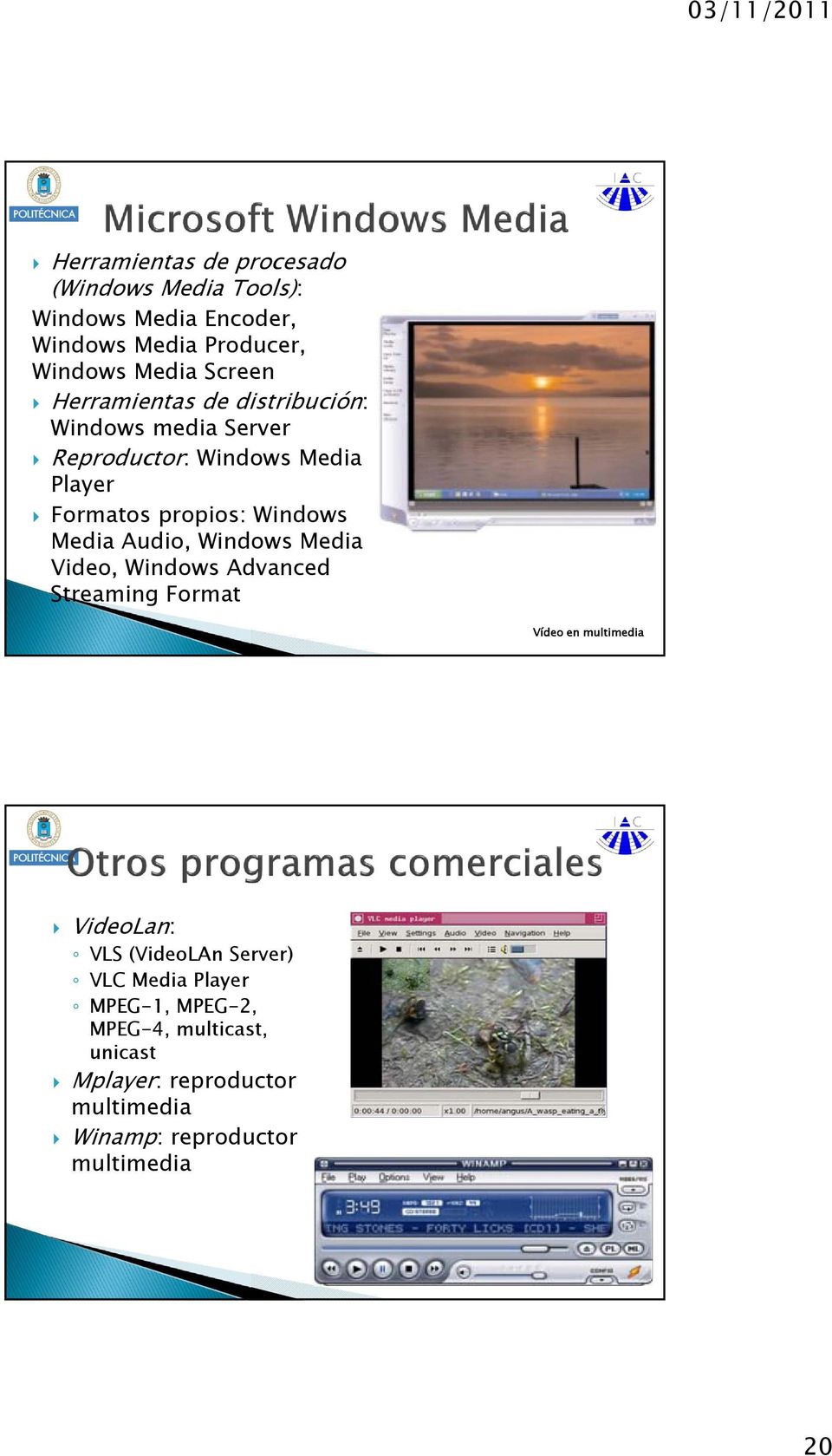 Windows Media Audio, Windows Media Video, Windows Advanced Streaming Format VideoLan: VLS (VideoLAn Server) VLC
