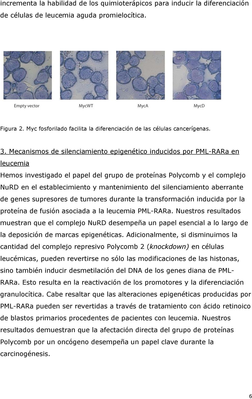 Mecanismos de silenciamiento epigenético inducidos por PML-RARa en leucemia Hemos investigado el papel del grupo de proteínas Polycomb y el complejo NuRD en el establecimiento y mantenimiento del