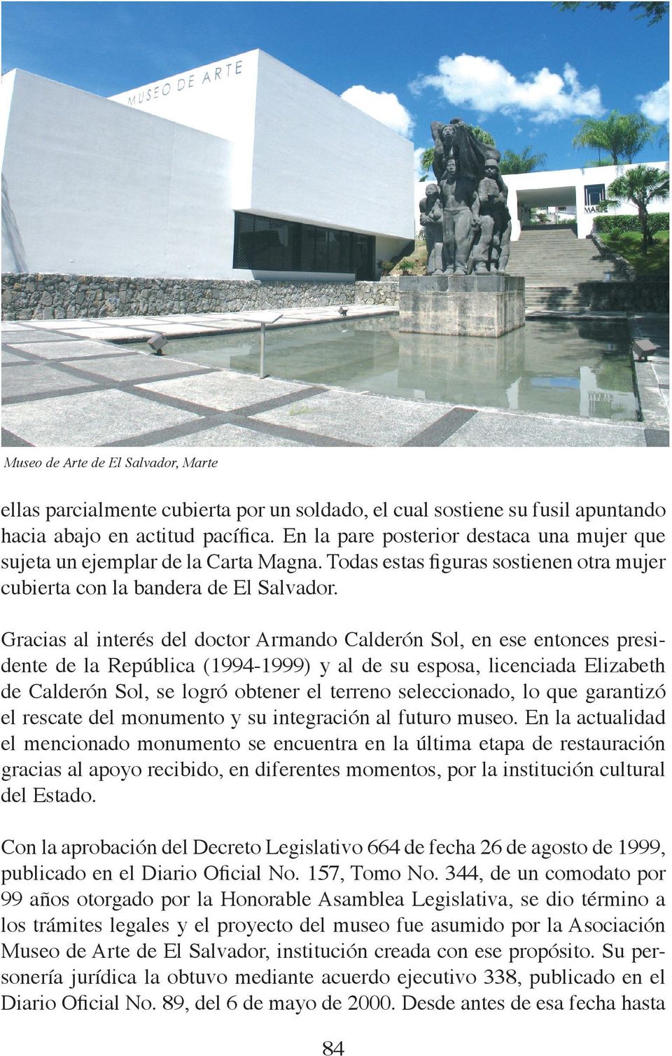 Gracias al interés del doctor Armando Calderón Sol, en ese entonces presidente de la República (1994-1999) y al de su esposa, licenciada Elizabeth de Calderón Sol, se logró obtener el terreno
