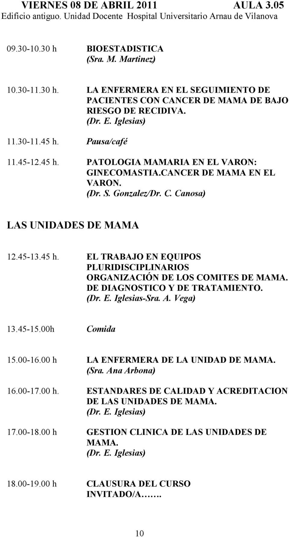 DE DIAGNOSTICO Y DE TRATAMIENTO. (Dr. E. Iglesias-Sra. A. Vega) 13.45-15.00h Comida 15.00-16.00 h LA ENFERMERA DE LA UNIDAD DE MAMA. (Sra. Ana Arbona) 16.00-17.00 h. ESTANDARES DE CALIDAD Y ACREDITACION DE LAS UNIDADES DE MAMA.