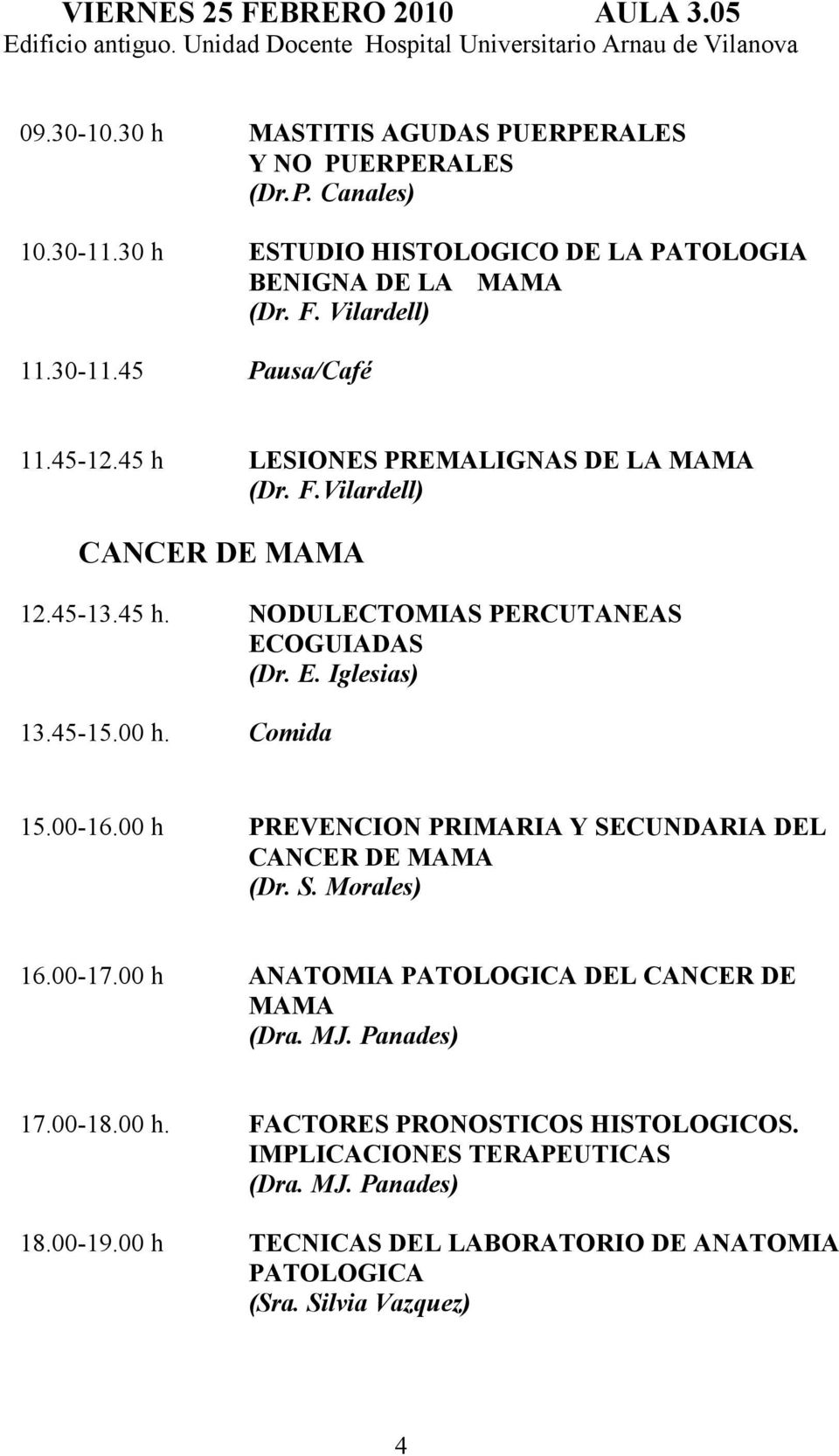 45-15.00 h. Comida 15.00-16.00 h PREVENCION PRIMARIA Y SECUNDARIA DEL CANCER DE MAMA (Dr. S. Morales) 16.00-17.00 h ANATOMIA PATOLOGICA DEL CANCER DE MAMA (Dra. MJ. Panades) 17.