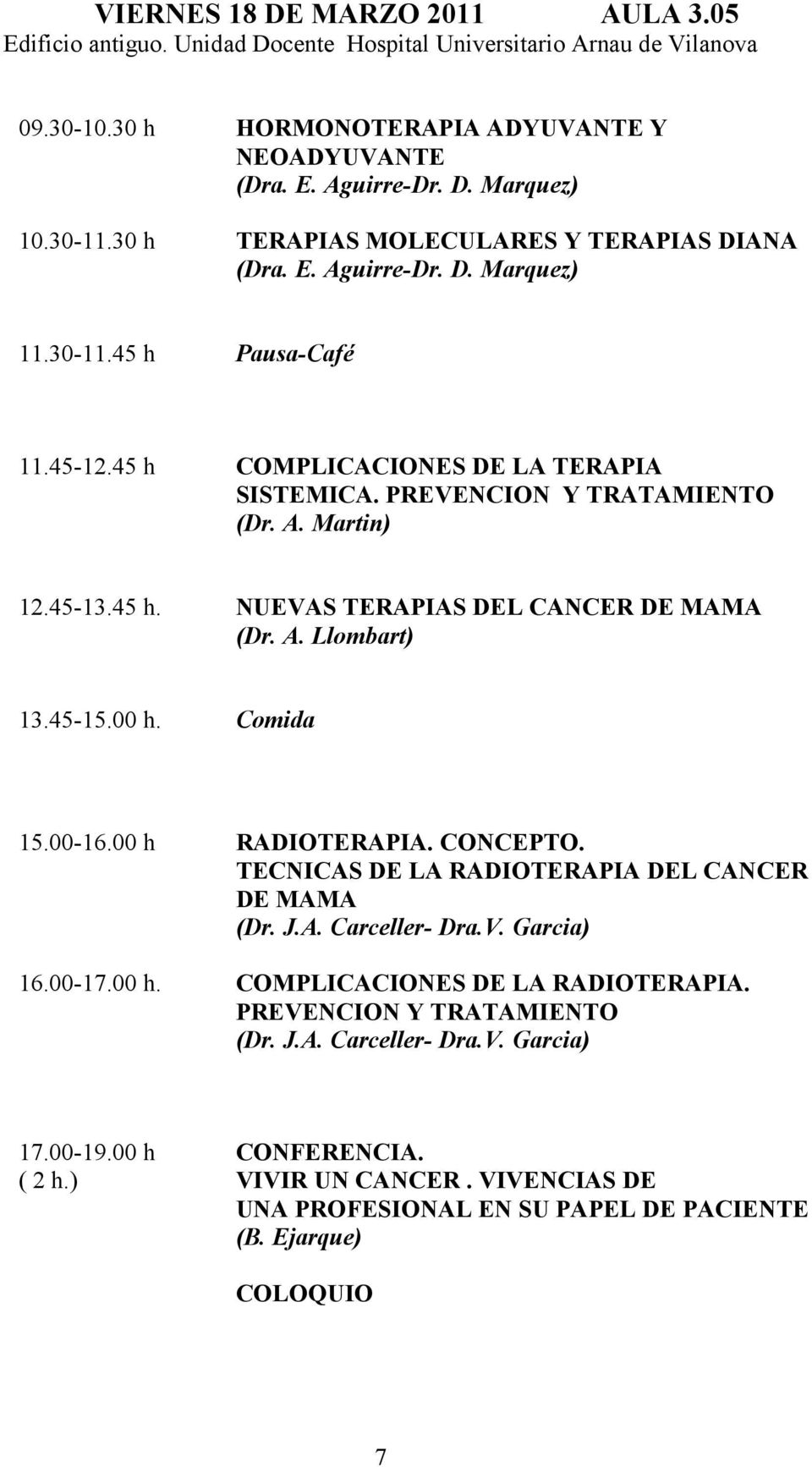 00 h. Comida 15.00-16.00 h RADIOTERAPIA. CONCEPTO. TECNICAS DE LA RADIOTERAPIA DEL CANCER DE MAMA (Dr. J.A. Carceller- Dra.V. Garcia) 16.00-17.00 h. COMPLICACIONES DE LA RADIOTERAPIA.