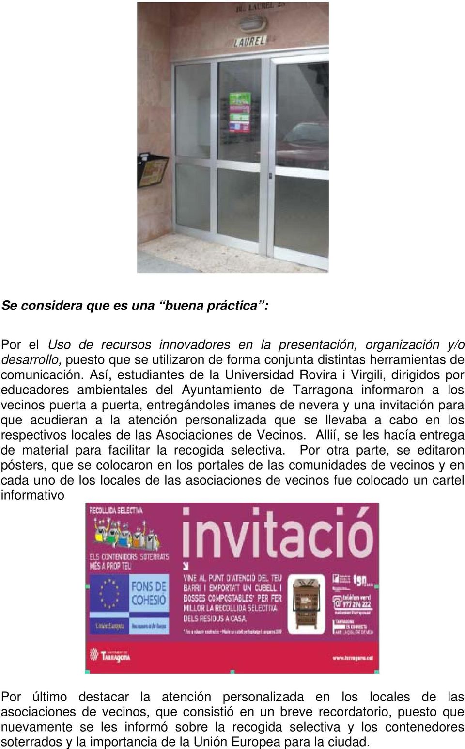 Así, estudiantes de la Universidad Rovira i Virgili, dirigidos por educadores ambientales del Ayuntamiento de Tarragona informaron a los vecinos puerta a puerta, entregándoles imanes de nevera y una