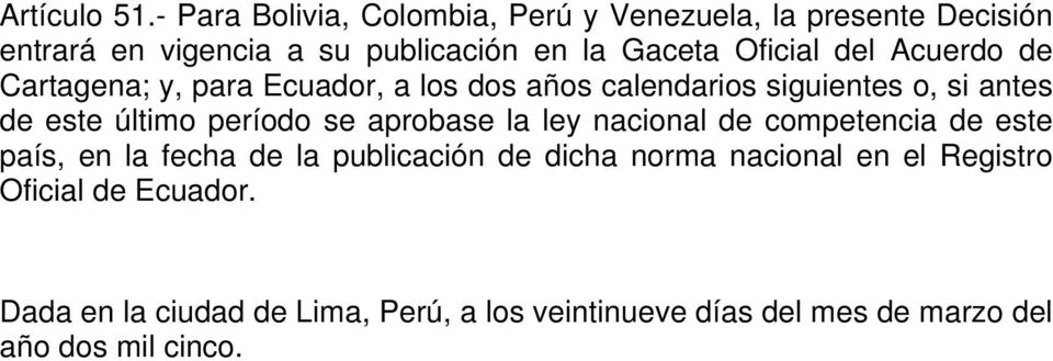 del Acuerdo de Cartagena; y, para Ecuador, a los dos años calendarios siguientes o, si antes de este último período se