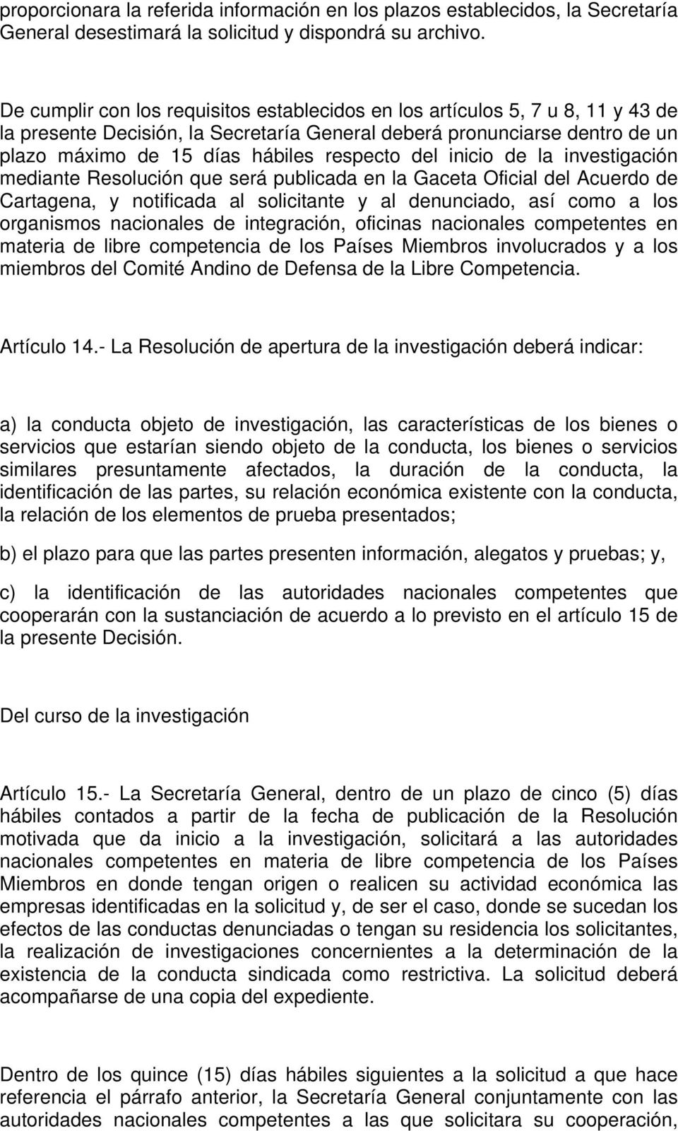 del inicio de la investigación mediante Resolución que será publicada en la Gaceta Oficial del Acuerdo de Cartagena, y notificada al solicitante y al denunciado, así como a los organismos nacionales