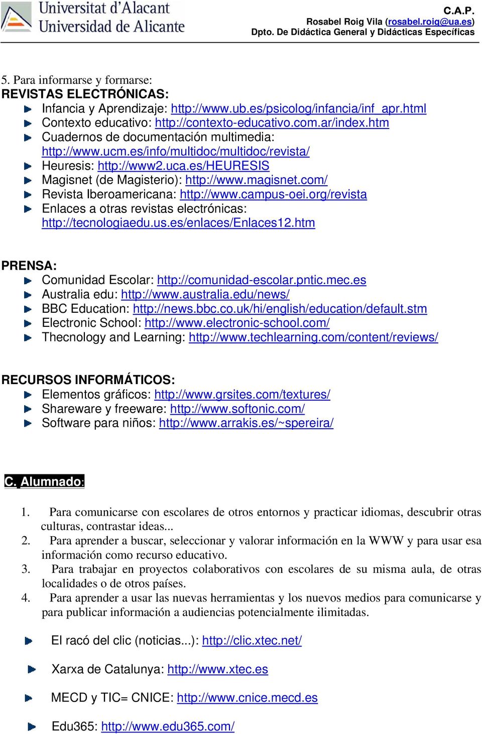 com/ Revista Iberoamericana: http://www.campus-oei.org/revista Enlaces a otras revistas electrónicas: http://tecnologiaedu.us.es/enlaces/enlaces12.