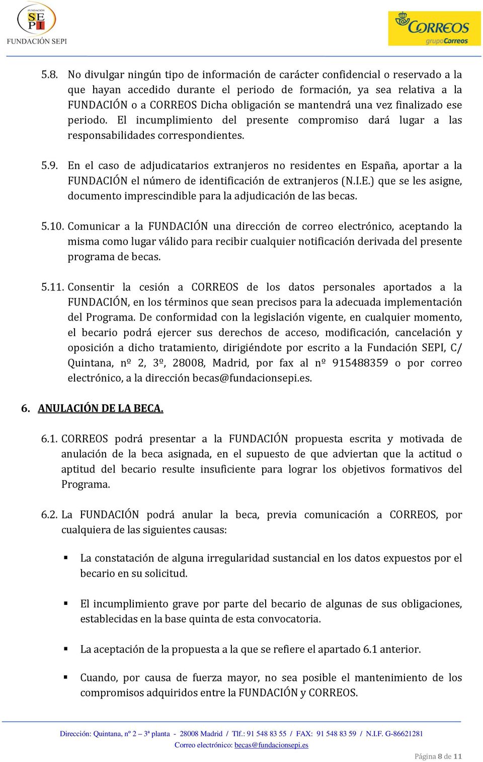 En el caso de adjudicatarios extranjeros no residentes en España, aportar a la FUNDACIÓN el número de identificación de extranjeros (N.I.E.) que se les asigne, documento imprescindible para la adjudicación de las becas.