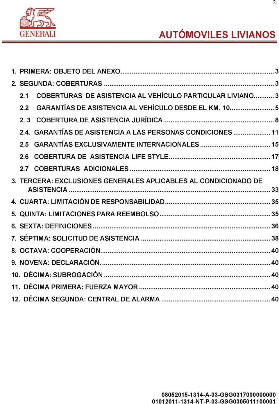 7 COBERTURAS ADICIONALES... 18 3. TERCERA: EXCLUSIONES GENERALES APLICABLES AL CONDICIONADO DE ASISTENCIA... 33 4. CUARTA: LIMITACIÓN DE RESPONSABILIDAD... 35 5. QUINTA: LIMITACIONES PARA REEMBOLSO.