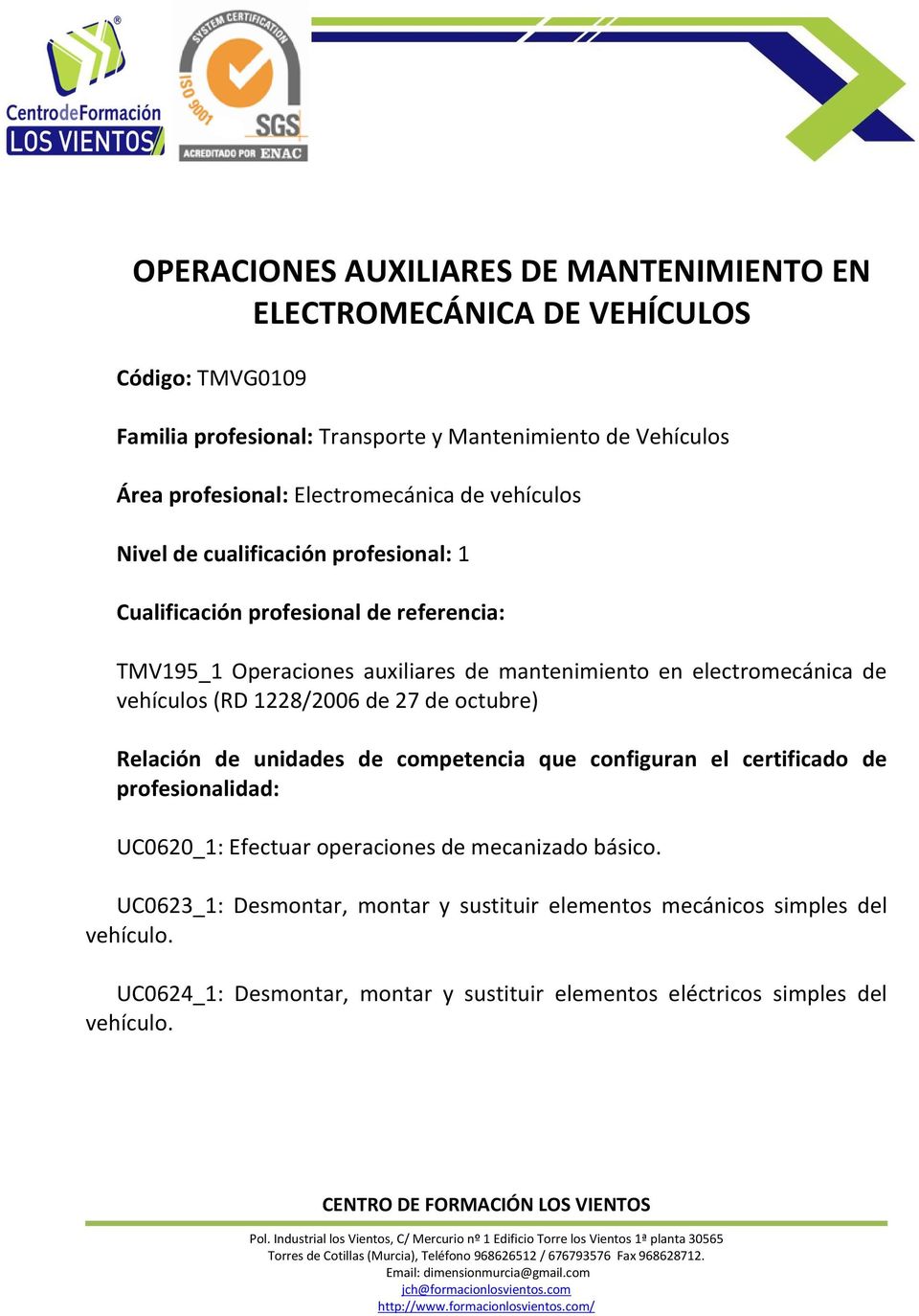 electromecánica de vehículos (RD 1228/2006 de 27 de octubre) Relación de unidades de competencia que configuran el certificado de profesionalidad: UC0620_1: Efectuar