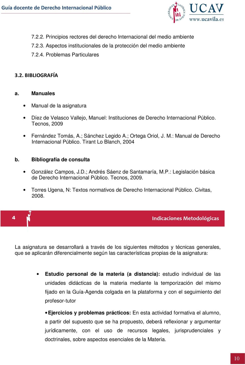 Tirant Lo Blanch, 2004 b. Bibliografía de consulta González Campos, J.D.; Andrés Sáenz de Santamaría, M.P.: Legislación básica de Derecho Internacional Público. Tecnos, 2009.