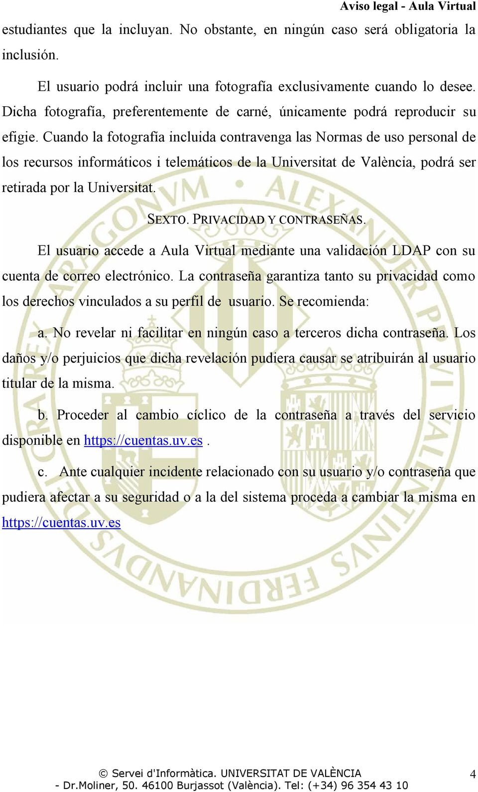Cuando la fotografía incluida contravenga las Normas de uso personal de los recursos informáticos i telemáticos de la Universitat de València, podrá ser retirada por la Universitat. SEXTO.