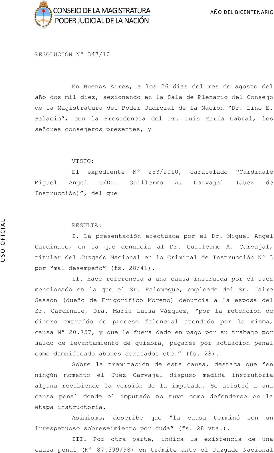 Carvajal (Juez de Instrucción), del que RESULTA: I. La presentación efectuada por el Dr. Miguel Angel Cardinale, en la que denuncia al Dr. Guillermo A.