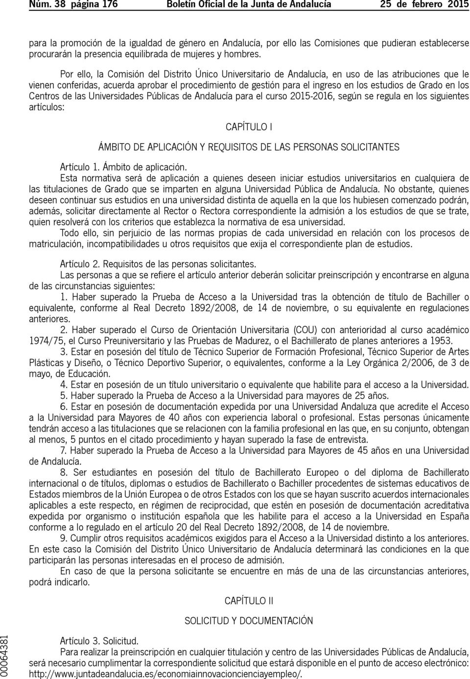 Por ello, la Comisión del Distrito Único Universitario de Andalucía, en uso de las atribuciones que le vienen conferidas, acuerda aprobar el procedimiento de gestión para el ingreso en los estudios