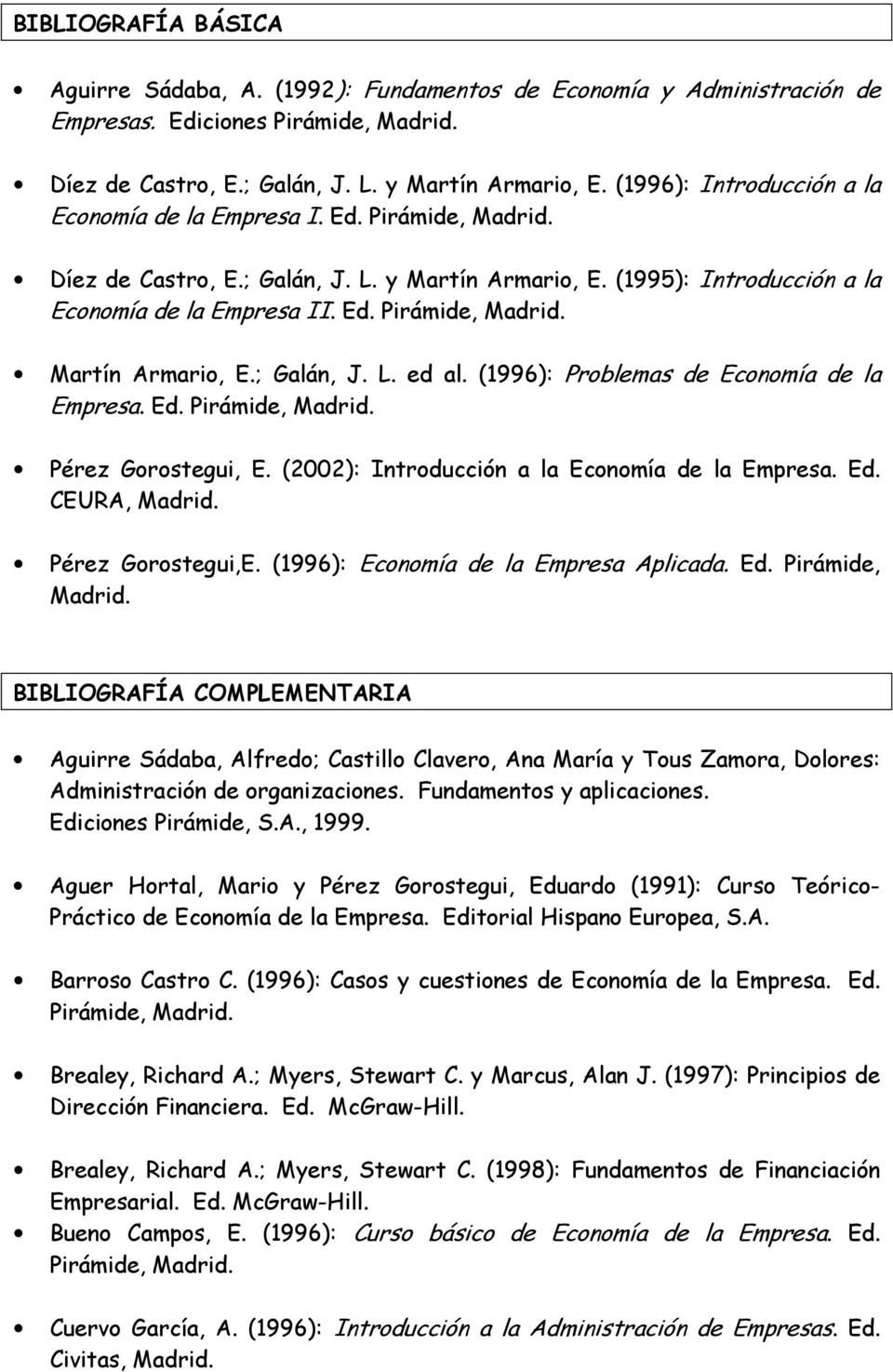 (1996): Problemas de Economía de la Empresa. Ed. Pirámide, Madrid. Pérez Gorostegui, E. (2002): Introducción a la Economía de la Empresa. Ed. CEURA, Madrid. Pérez Gorostegui,E.