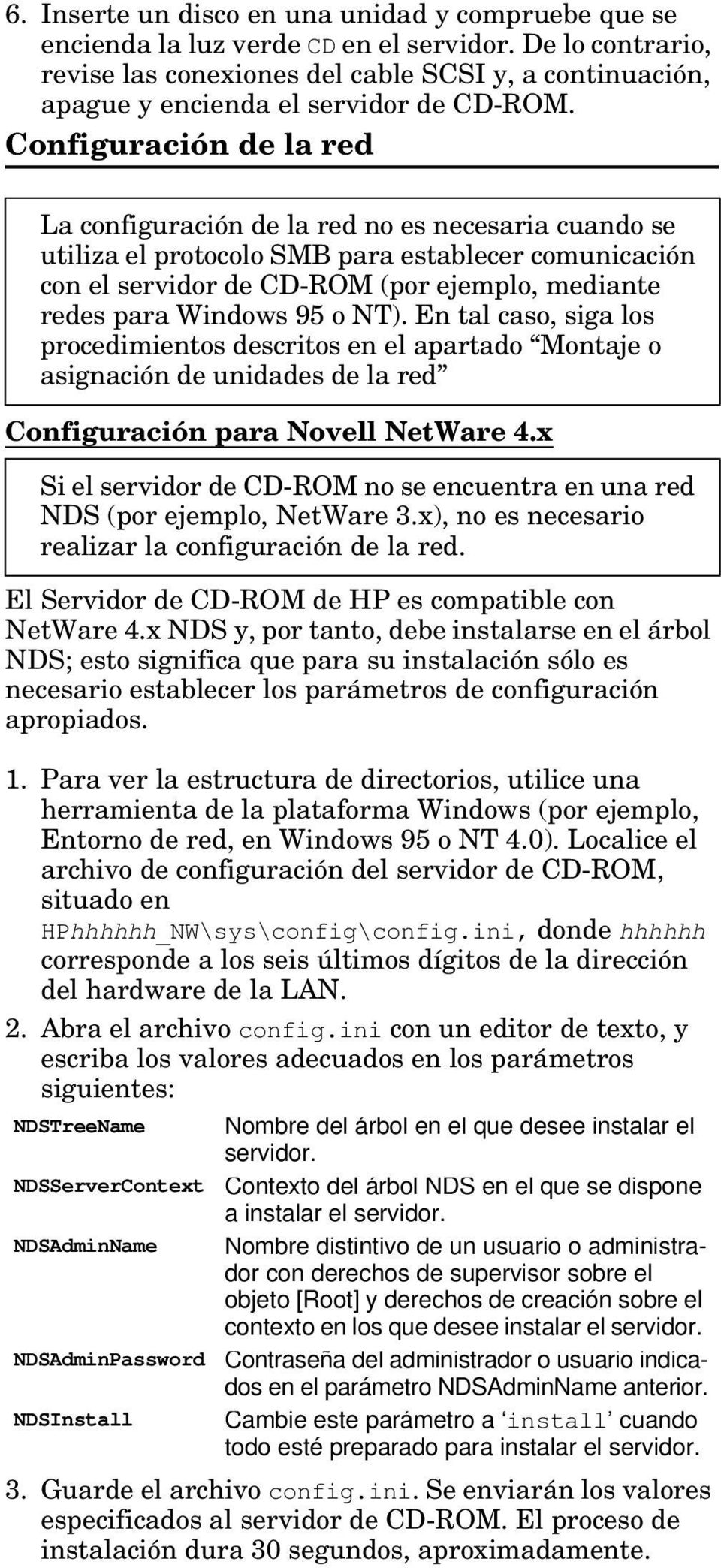 Configuración de la red La configuración de la red no es necesaria cuando se utiliza el protocolo SMB para establecer comunicación con el servidor de CD-ROM (por ejemplo, mediante redes para Windows