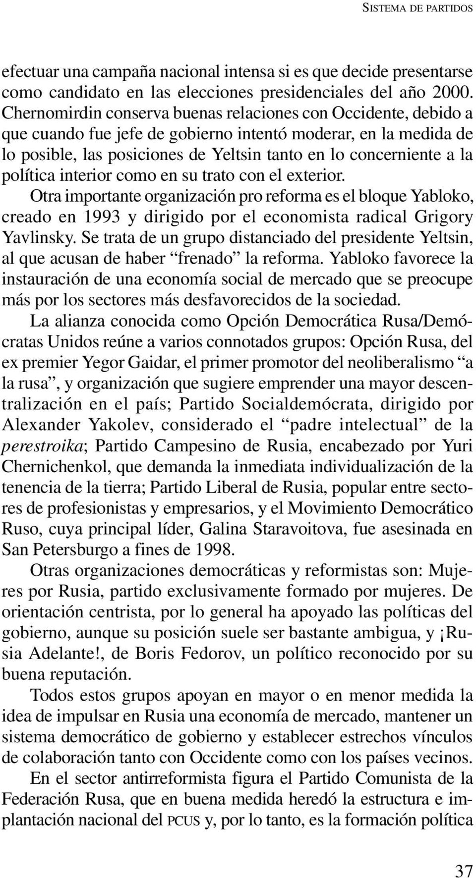 política interior como en su trato con el exterior. Otra importante organización pro reforma es el bloque Yabloko, creado en 1993 y dirigido por el economista radical Grigory Yavlinsky.