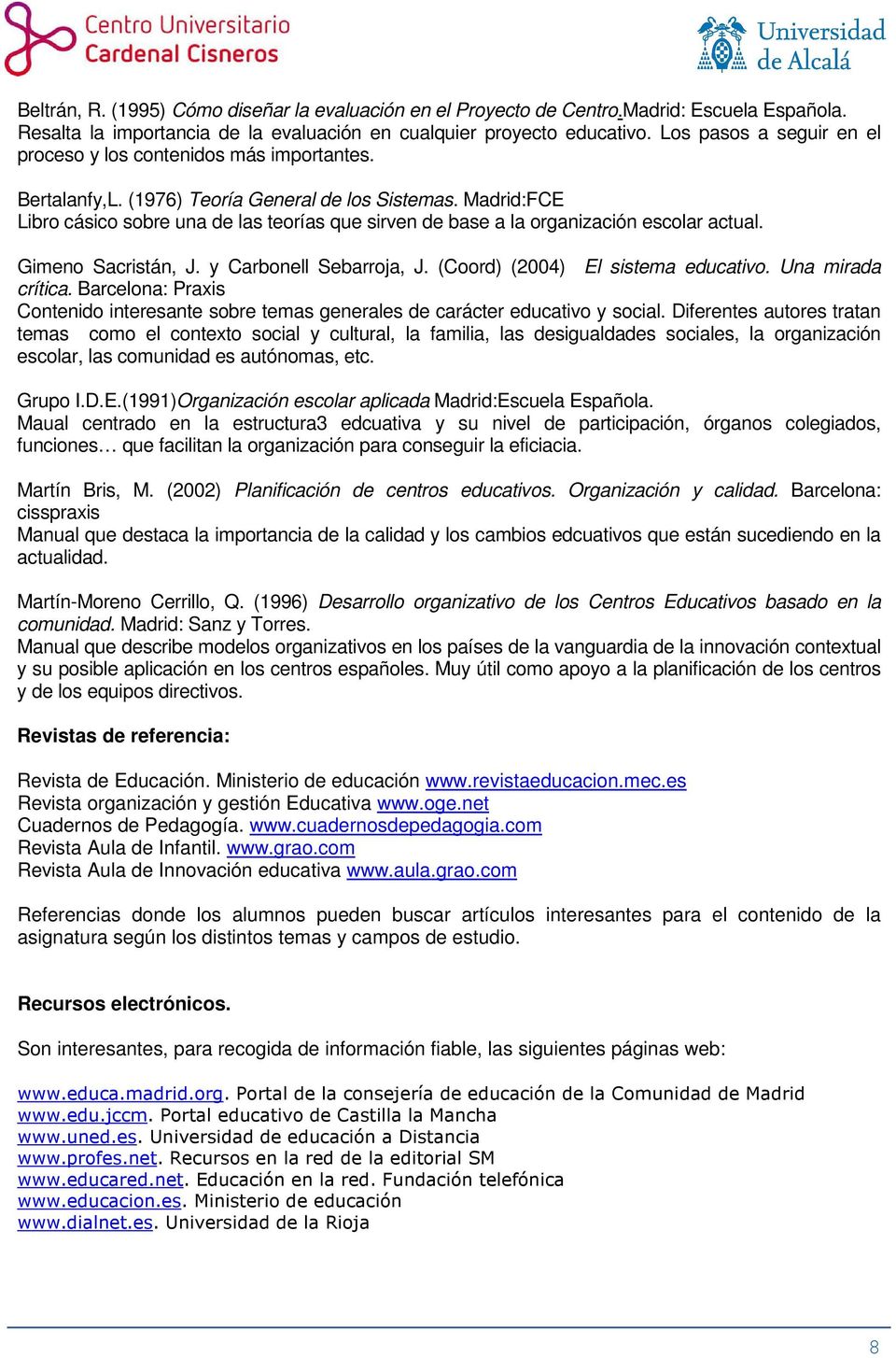 Madrid:FCE Libro cásico sobre una de las teorías que sirven de base a la organización escolar actual. Gimeno Sacristán, J. y Carbonell Sebarroja, J. (Coord) (2004) El sistema educativo.