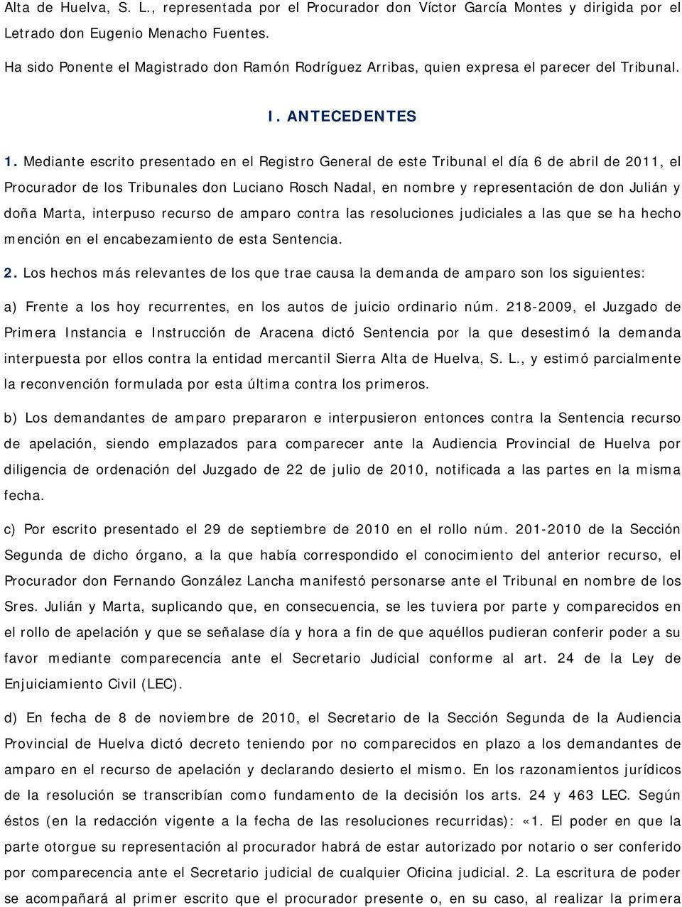 Mediante escrito presentado en el Registro General de este Tribunal el día 6 de abril de 2011, el Procurador de los Tribunales don Luciano Rosch Nadal, en nombre y representación de don Julián y doña