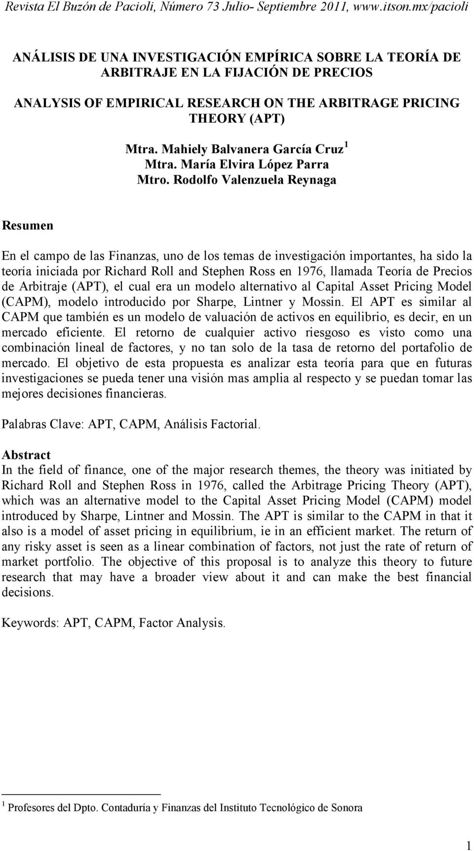 Rodolfo Valenzuela Reynaga Resumen En el campo de las Finanzas, uno de los temas de investigación importantes, ha sido la teoría iniciada por Richard Roll and Stephen Ross en 1976, llamada Teoría de