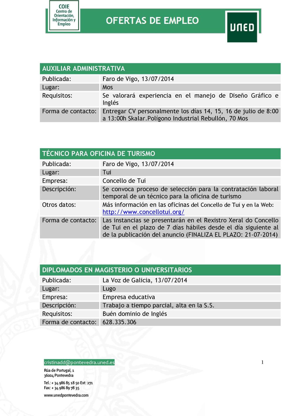 Polígono Industrial Rebullón, 70 Mos TÉCNICO PARA OFICINA DE TURISMO Publicada: Faro de Vigo, 13/07/2014 Tui Empresa: Concello de Tui Descripción: Se convoca proceso de selección para la contratación