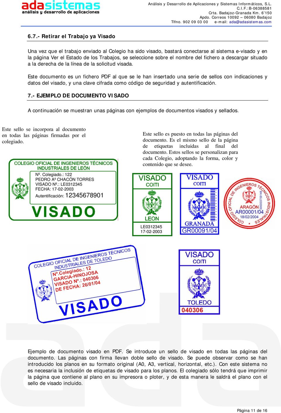 Este documento es un fichero PDF al que se le han insertado una serie de sellos con indicaciones y datos del visado, y una clave cifrada como código de seguridad y autentificación. 7.