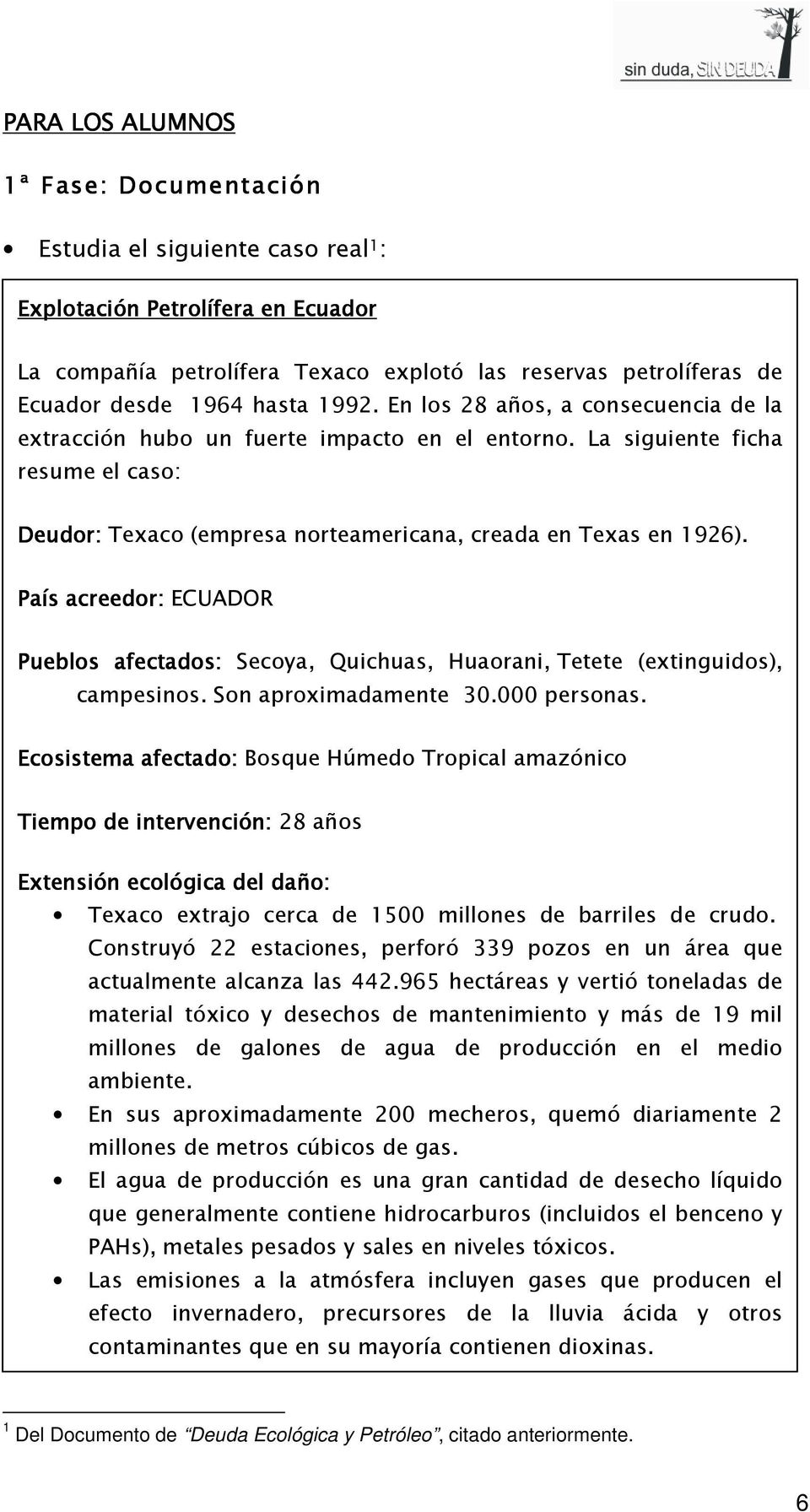 País acreedor: ECUADOR Pueblos afectados: Secoya, Quichuas, Huaorani, Tetete (extinguidos), campesinos. Son aproximadamente 30.000 personas.
