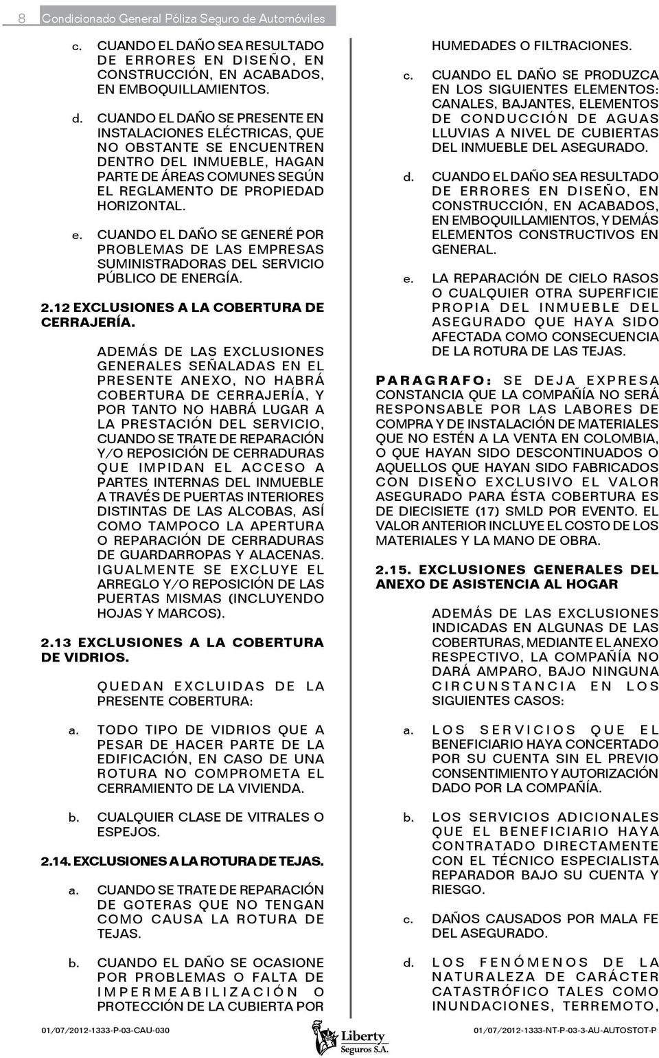 CUANDO EL DAÑO SE GENERÉ POR PROBLEMAS DE LAS EMPRESAS SUMINISTRADORAS DEL SERVICIO PÚBLICO DE ENERGÍA. 2.12 EXCLUSIONES A LA COBERTURA DE CERRAJERÍA.