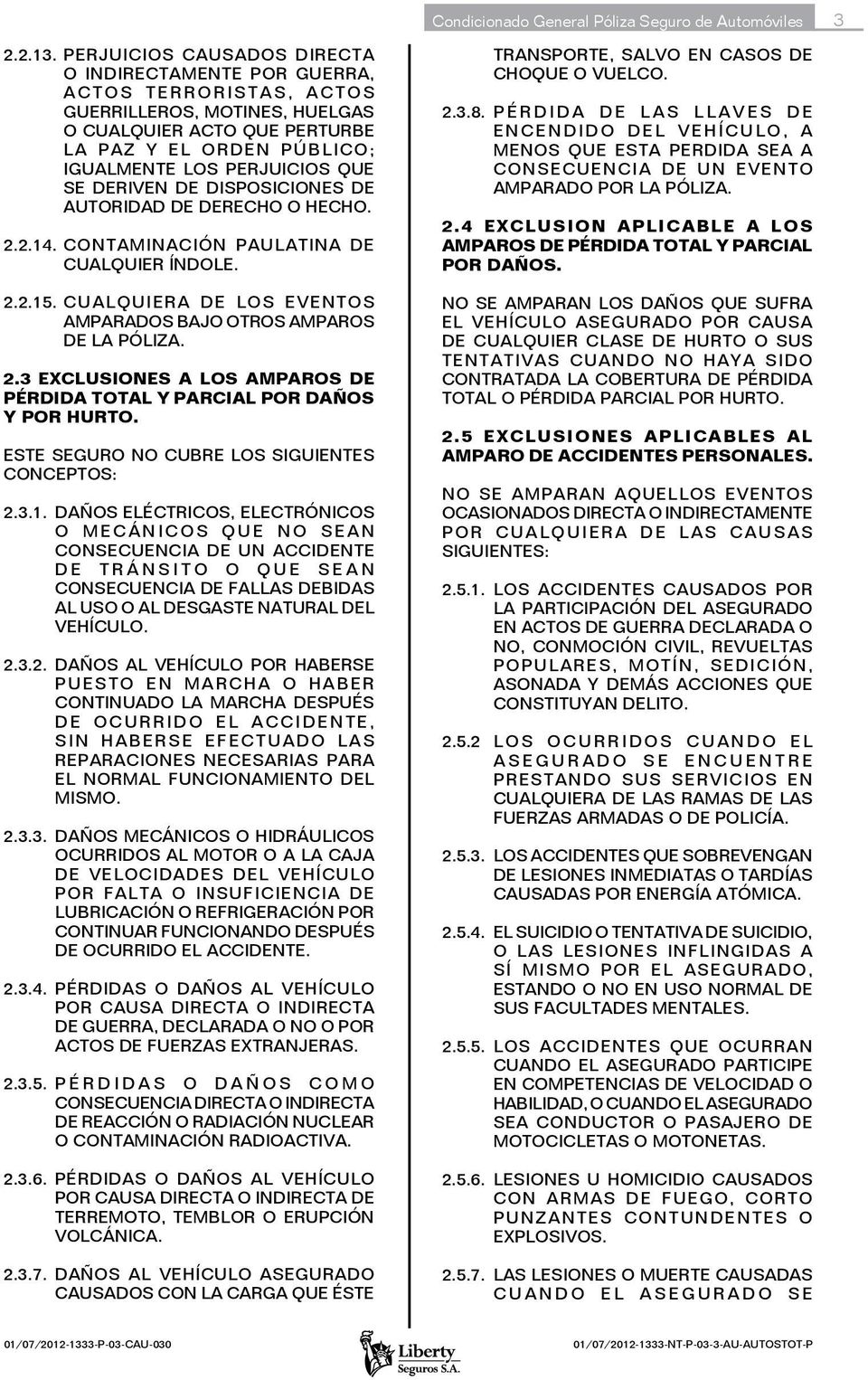 SE DERIVEN DE DISPOSICIONES DE AUTORIDAD DE DERECHO O HECHO. 2.2.14. CONTAMINACIÓN PAULATINA DE CUALQUIER ÍNDOLE. 2.2.15. CUALQUIERA DE LOS EVENTOS AMPARADOS BAJO OTROS AMPAROS DE LA PÓLIZA. 2.3 EXCLUSIONES A LOS AMPAROS DE PÉRDIDA TOTAL Y PARCIAL POR DAÑOS Y POR HURTO.
