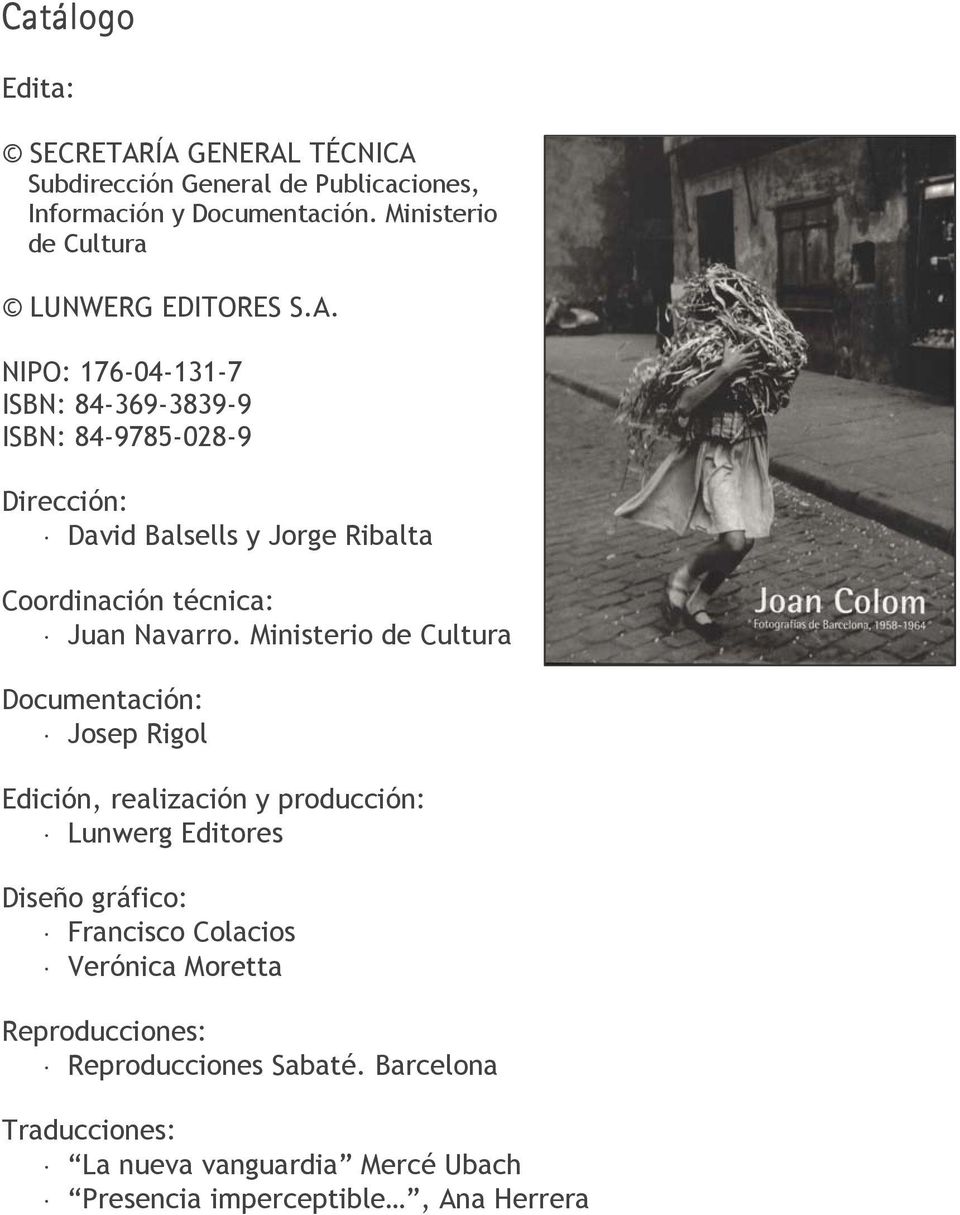 NIPO: 176-04-131-7 ISBN: 84-369-3839-9 ISBN: 84-9785-028-9 Dirección: David Balsells y Jorge Ribalta Coordinación técnica: Juan Navarro.