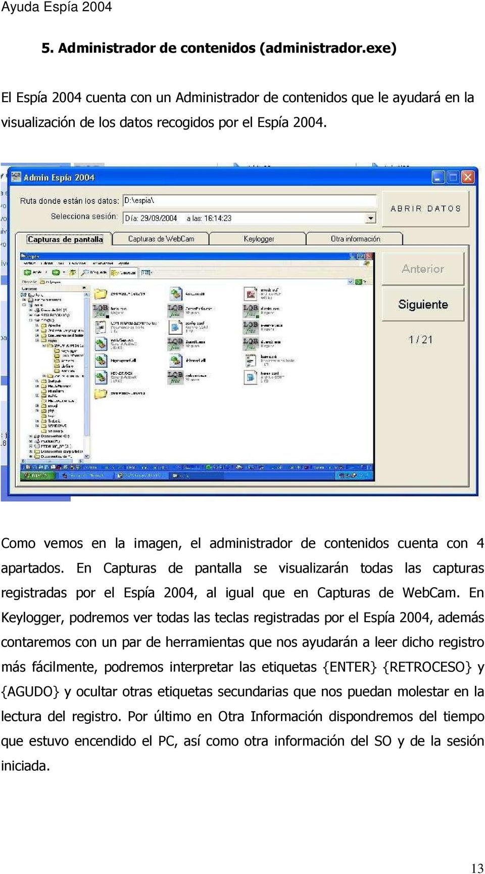 En Capturas de pantalla se visualizarán todas las capturas registradas por el Espía 2004, al igual que en Capturas de WebCam.