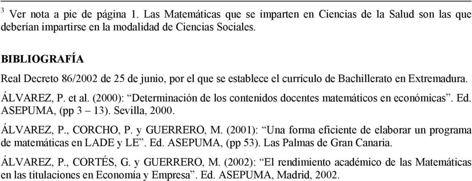 (2000): Determinación de los contenidos docentes matemáticos en económicas. Ed. ASEPUMA, (pp 3 13). Sevilla, 2000. ÁLVAREZ, P., CORCHO, P. y GUERRERO, M.