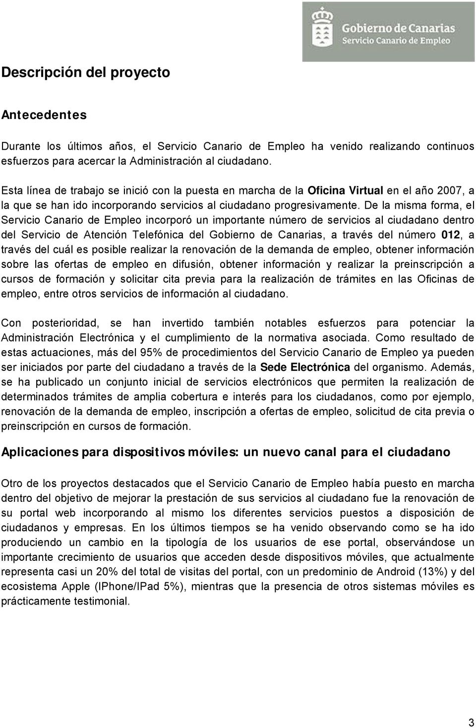 De la misma forma, el Servicio Canario de Empleo incorporó un importante número de servicios al ciudadano dentro del Servicio de Atención Telefónica del Gobierno de Canarias, a través del número 012,